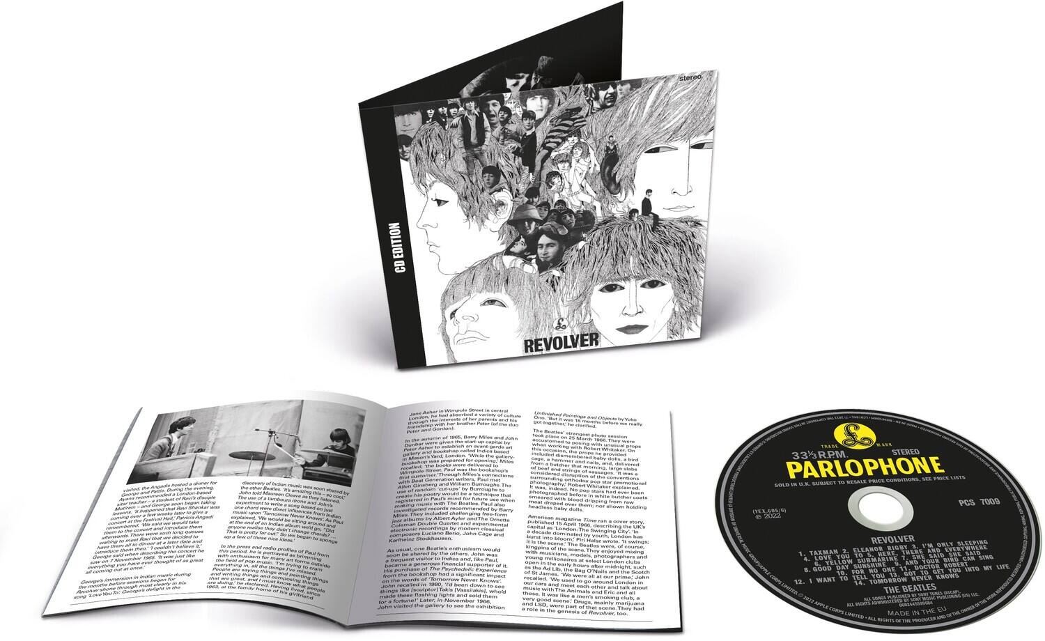 **CD EDITION**

**REVOLVER**

---

**STEREO**

**PARLOPHONE**

**33⅓ RPM**

**SOLD IN U.K. SUBJECT TO RESALE PRICE CONDITIONS. SEE PRICE LISTS**

**PCS 7009**

**REVOLVER**

1. TAXMAN
2. ELEPHANT'S GREEK
3. I'M ONLY SLEEPING
4. LOVE TO YOU
5. HERE, THERE AND EVERYWHERE
6. YELLOW SUBMARINE
7. SHE'S DRAWING THE DRAWS
8. GOOD DAY SUNSHINE
9. AND YOUR MOTHER TOO
10. I WANT TO TELL YOU 'BOUT SOMETHING
11. I WANT TO TELL YOU 'BOUT SOMETHING
12. I WANT TO TELL YOU 'BOUT SOMETHING
13. I WANT TO TELL YOU 'BOUT SOMETHING
14. THE BEATLES

**ALL RIGHTS RESERVED.**

**MADE IN THE EU**

---

**STEREO**

**PARLOPHONE**

**33⅓ RPM**

**SOLD IN U.K. SUBJECT TO RESALE PRICE CONDITIONS. SEE PRICE LISTS**

**PCS