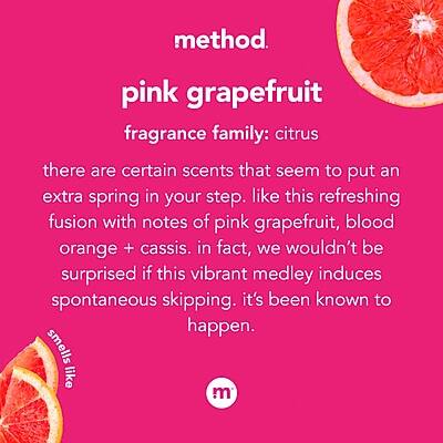 method.  
pink grapefruit  
fragrance family: citrus  

there are certain scents that seem to put an extra spring in your step. like this refreshing fusion with notes of pink grapefruit, blood orange + cassis. in fact, we wouldn't be surprised if this vibrant medley induces spontaneous skipping. it's been known to happen.  

smells like: