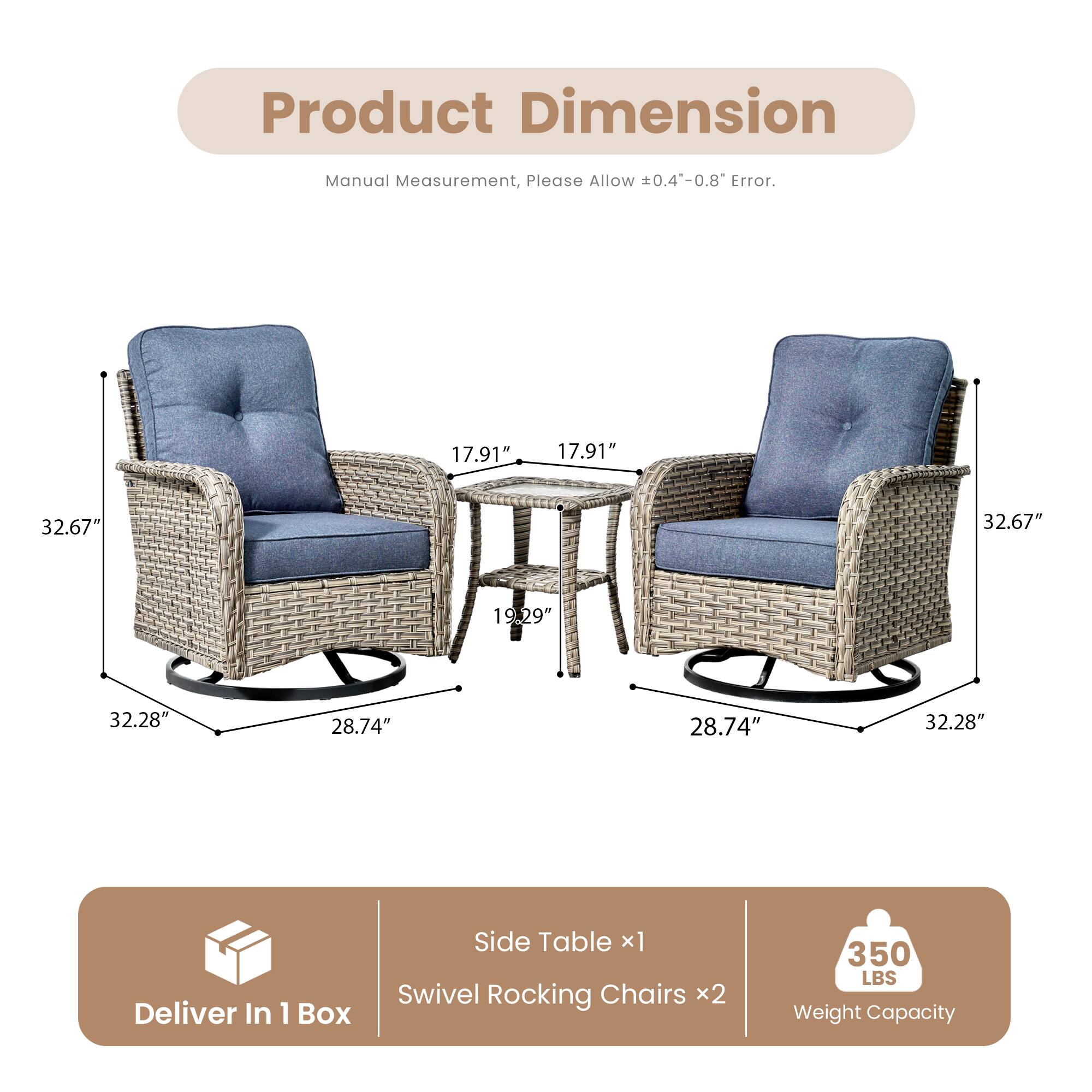 Product Dimension  
Manual Measurement, Please Allow ±0.4"-0.8" Error.

- Side Table: 17.91" x 17.91" x 32.67"
- Swivel Rocking Chairs: 32.67" x 28.74" x 32.28"

Deliver In 1 Box  
Side Table x1  
Swivel Rocking Chairs x2

Weight Capacity: 350 LBS