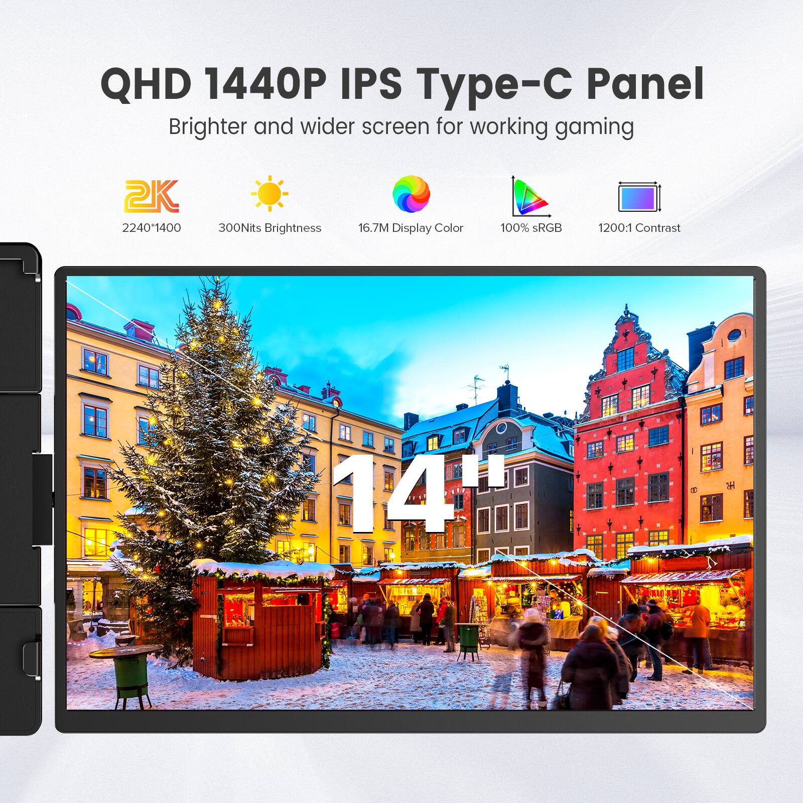 QHD 1440P IPS Type-C Panel  
Brighter and wider screen for working gaming  
2240*1400  
300Nits Brightness  
16.7M Display Color  
100% sRGB  
1200:1 Contrast  
14"