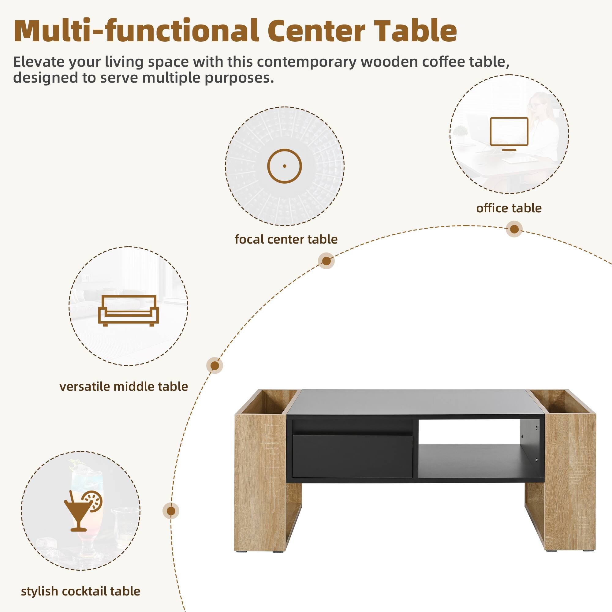 Multi-functional Center Table

Elevate your living space with this contemporary wooden coffee table, designed to serve multiple purposes.

- Focal center table
- Office table
- Versatile middle table
- Stylish cocktail table