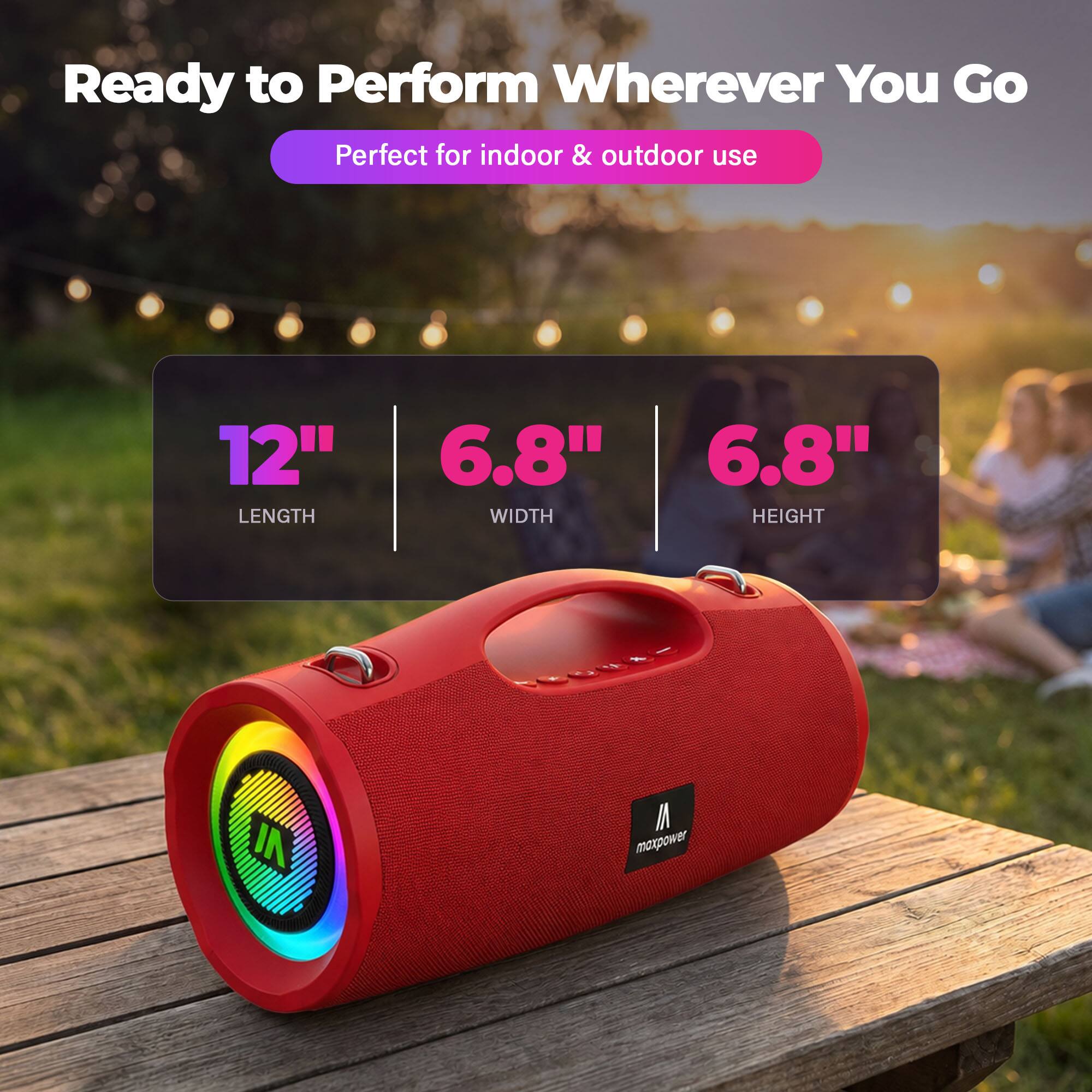 Ready to Perform Wherever You Go  
Perfect for indoor & outdoor use  
12" LENGTH  
6.8" WIDTH  
6.8" HEIGHT  
UN  
VI maxpower