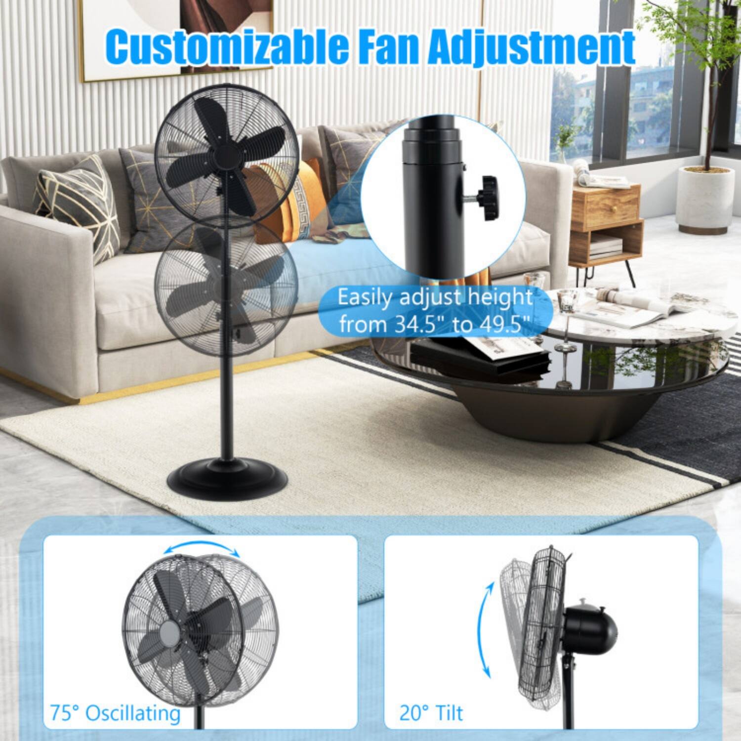 Customizable Fan Adjustment

Easily adjust height from 34.5" to 49.5"

75° Oscillating

20° Tilt