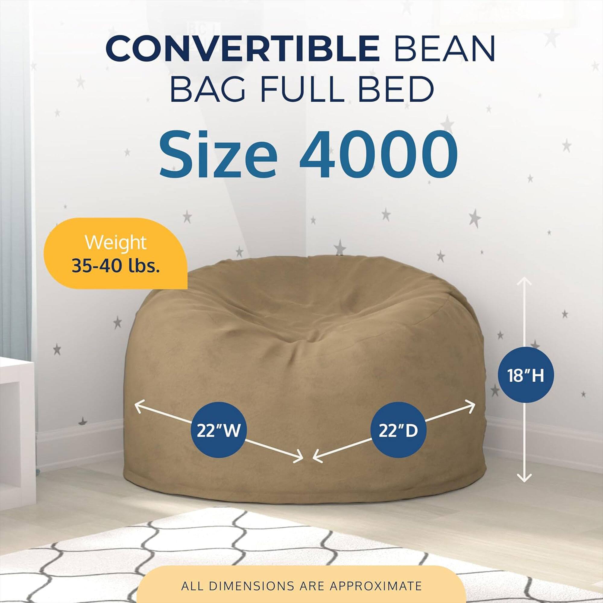 CONVERTIBLE BEAN BAG FULL BED  
Size 4000  
Weight 35-40 lbs.  
18"H 22"W 22"D  
ALL DIMENSIONS ARE APPROXIMATE