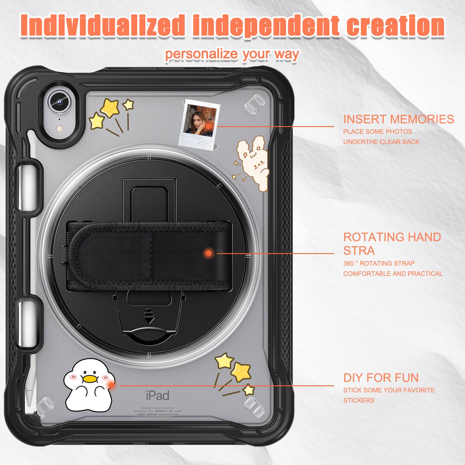 Individualized independent creation personalize your way

INSERT MEMORIES
PLACE SOME PHOTOS
UNDERTHE CLEAR BACK

ROTATING HAND STRA
360° ROTATING STRAP
COMFORTABLE AND PRACTICAL

DIY FOR FUN
STICK SOME YOUR FAVORITE STICKERS