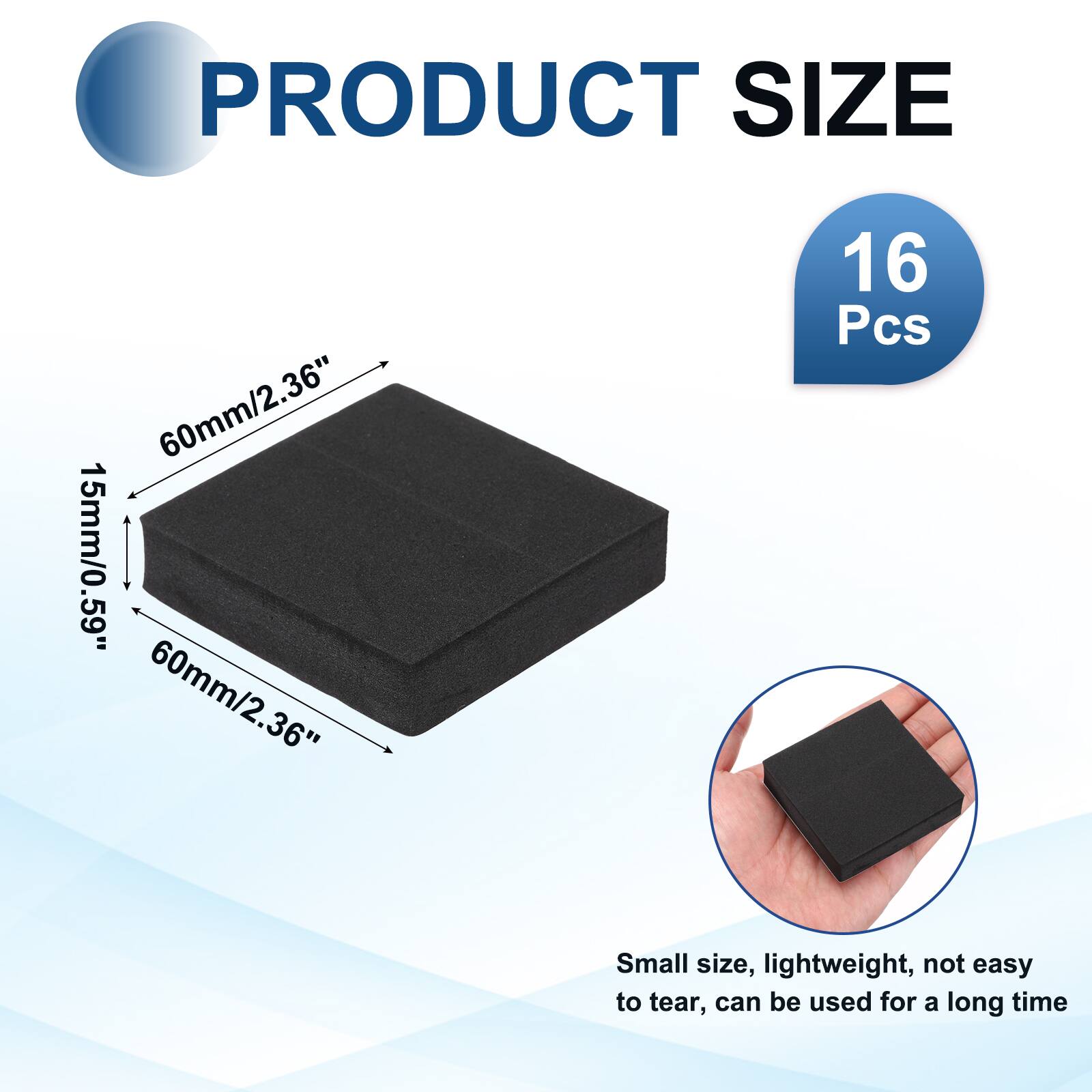 PRODUCT SIZE  
60mm/2.36" x 15mm/0.59" x 60mm/2.36"  
16 Pcs  

Small size, lightweight, not easy to tear, can be used for a long time