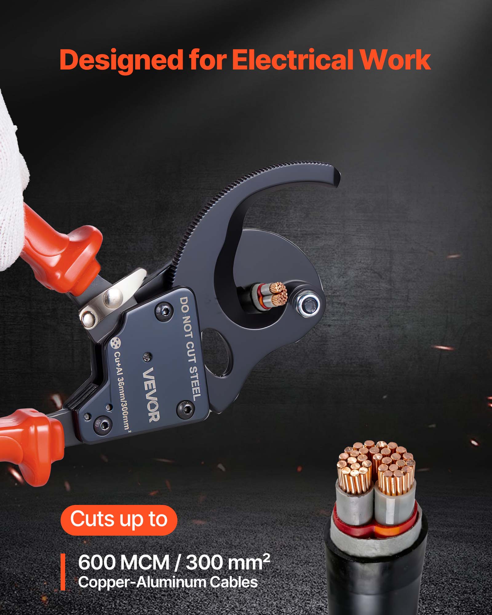 Designed for Electrical Work  
Cu+Al 36mm/300mm VEVOR  
DO NOT CUT STEEL  
Cuts up to 600 MCM / 300 mm²  
Copper-Aluminum Cables