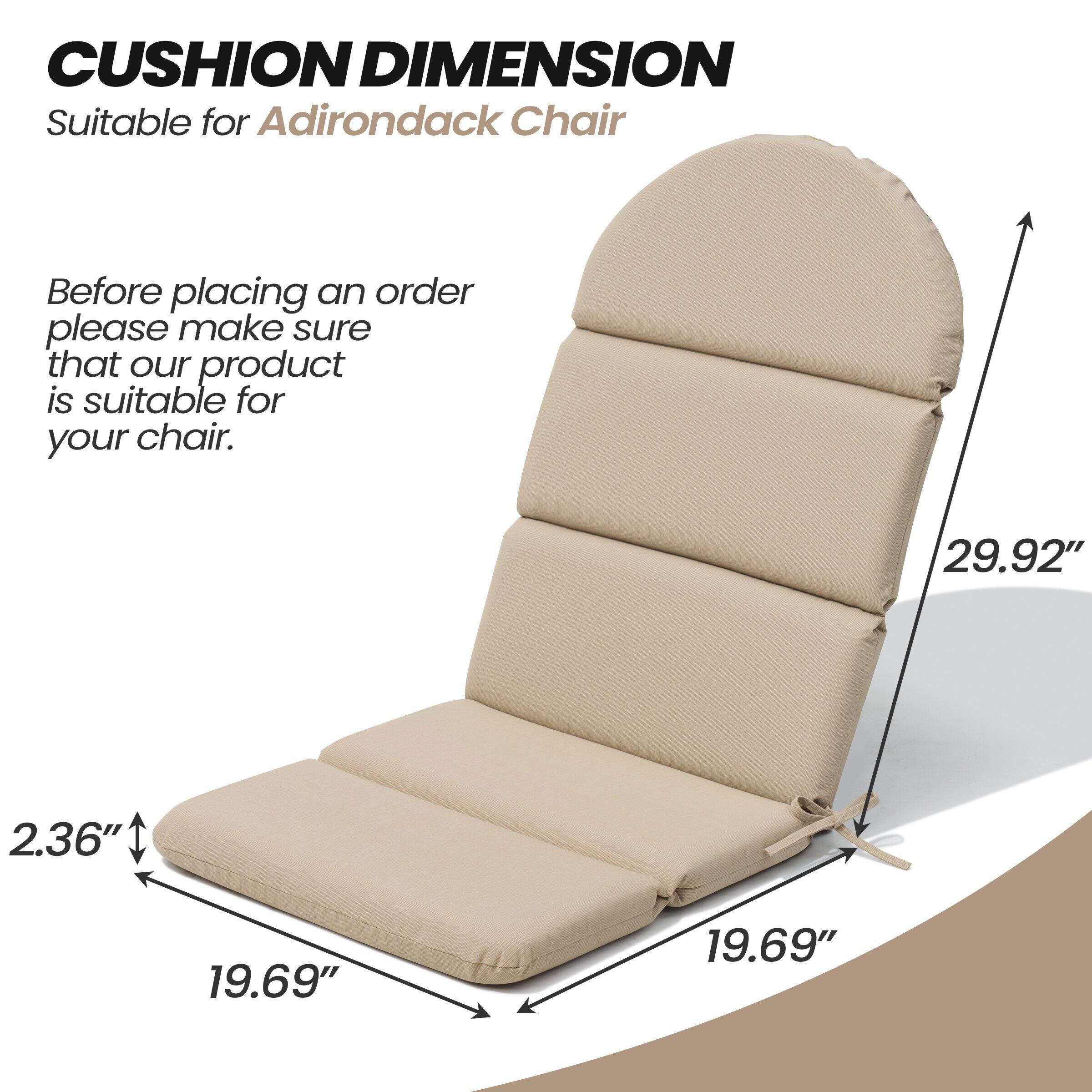 CUSHION DIMENSION  
Suitable for Adirondack Chair  

Before placing an order please make sure that our product is suitable for your chair.  

29.92"  
19.69"  
19.69"  
2.36"
