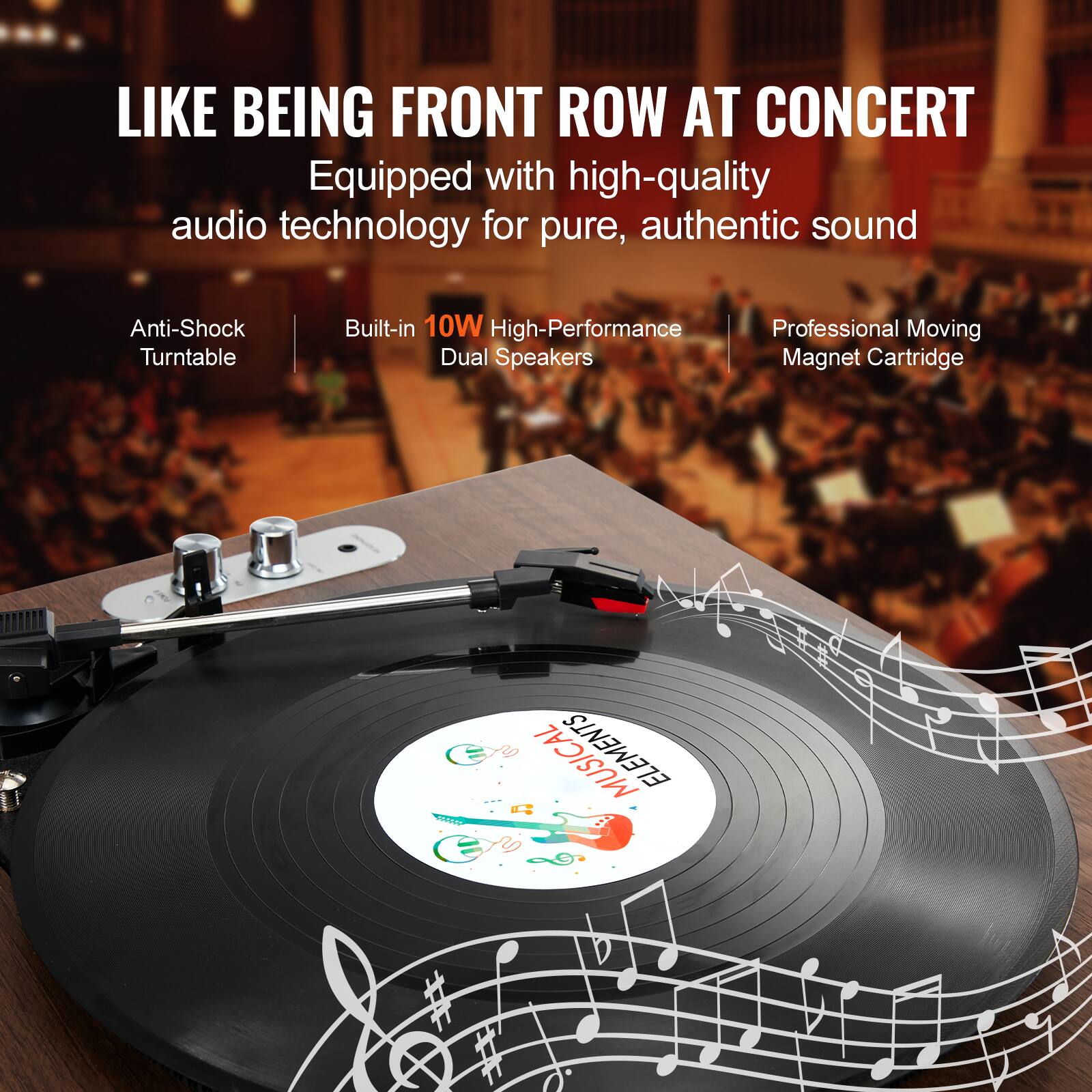 LIKE BEING FRONT ROW AT CONCERT

Equipped with high-quality audio technology for pure, authentic sound

- Anti-Shock Turntable
- Built-in 10W High-Performance Dual Speakers
- Professional Moving Magnet Cartridge

MUSICAL ELEMENTS