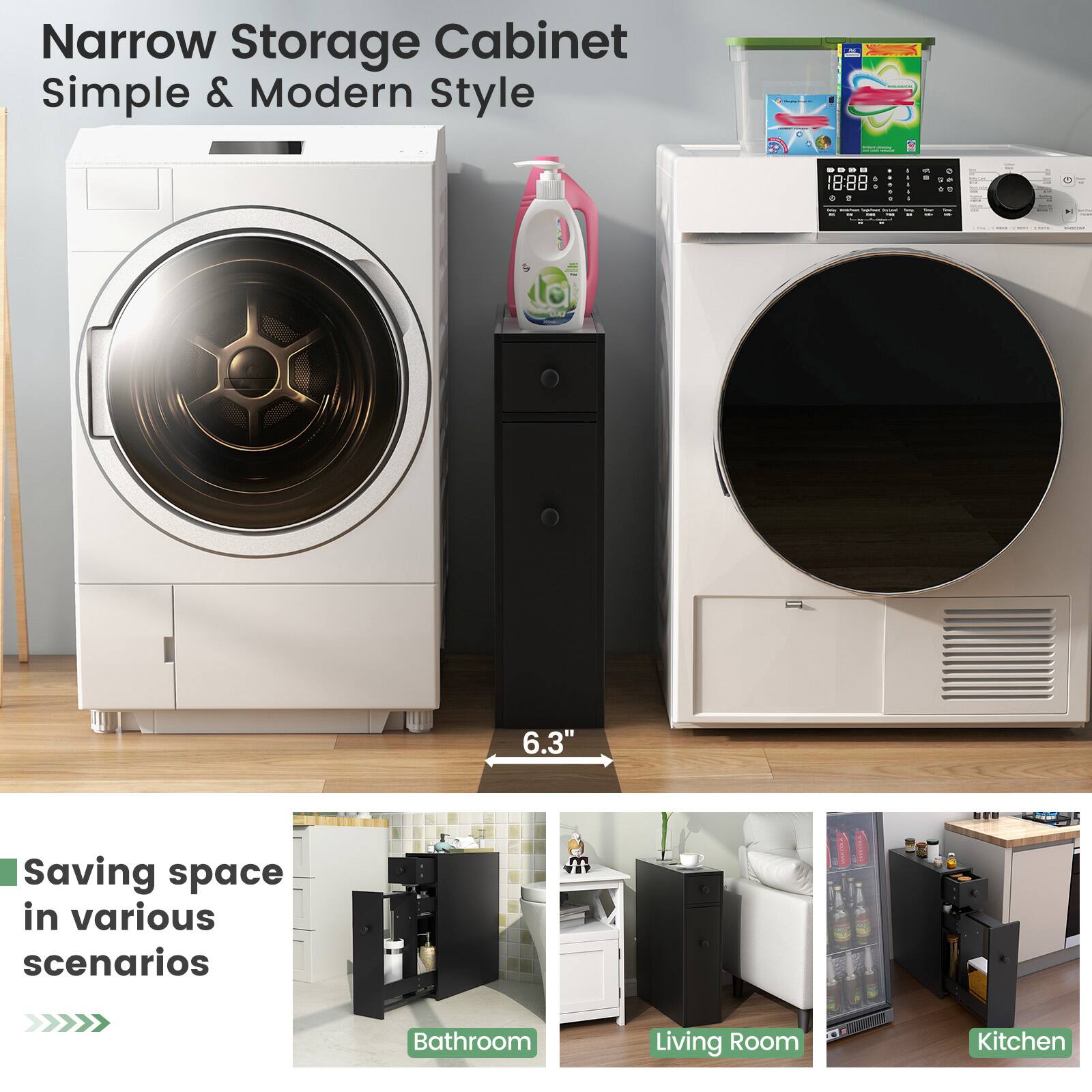Narrow Storage Cabinet  
Simple & Modern Style  

Saving space in various scenarios  
Bathroom  
Living Room  
Kitchen  

6.3"  
3"