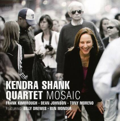 KENDRA SHANK
QUARTET
MOSAIC
FRANK KIMBROUGH - DEAN JOHNSON - TONY MORENO
FEATURING: BILLY DREWES - BEN MONDER