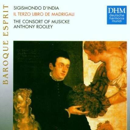 SIGISMONDO D'INDIA
IL TERZO LIBRO DE MADRIGALI
THE CONSORT OF MUSICKE
ANTHONY ROOLEY
BAROQUE SPIRIT
DHM
deutsche harmonia mundi