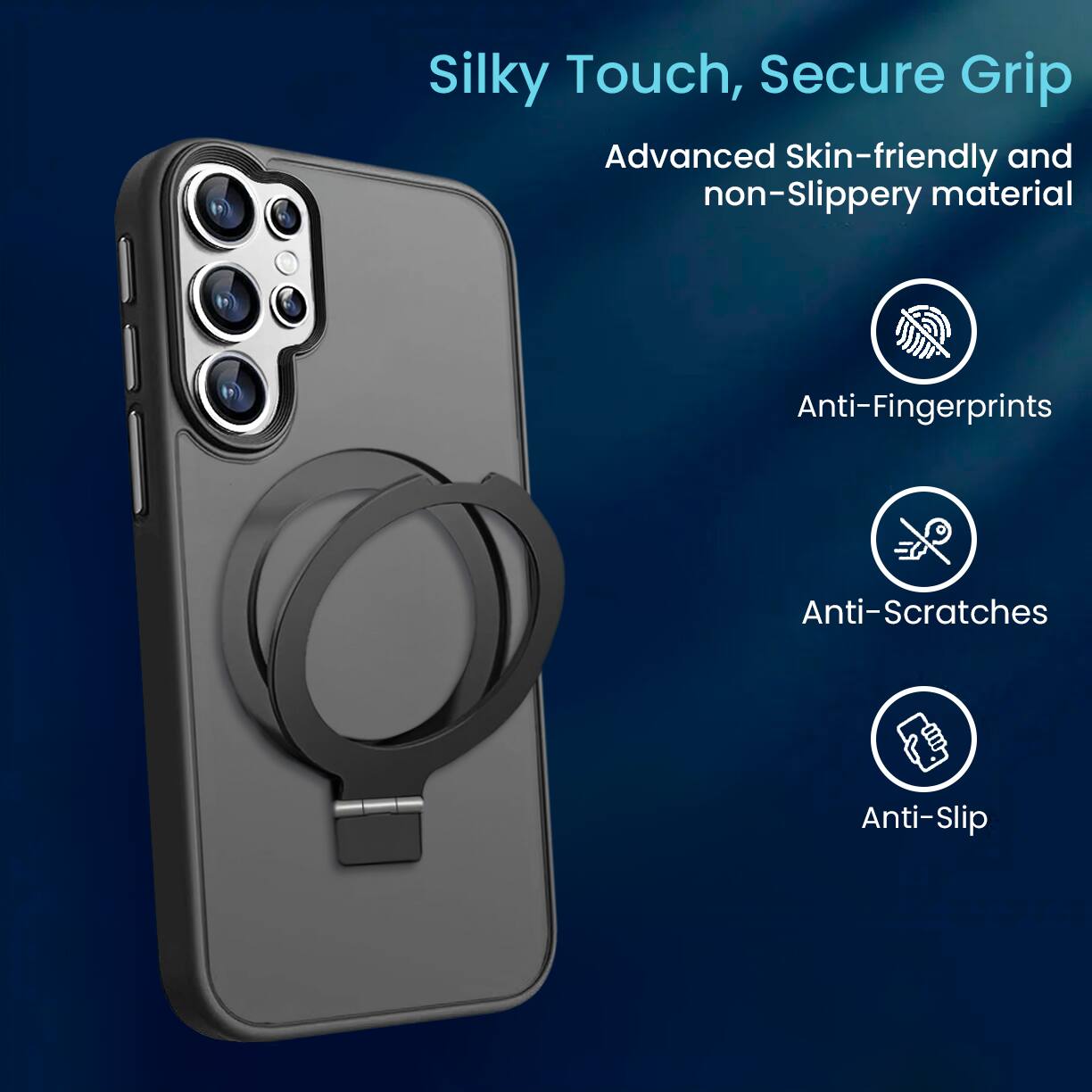 Silky Touch, Secure Grip  
Advanced Skin-friendly and non-Slippery material  
Anti-Fingerprints  
Anti-Scratches  
Anti-Slip