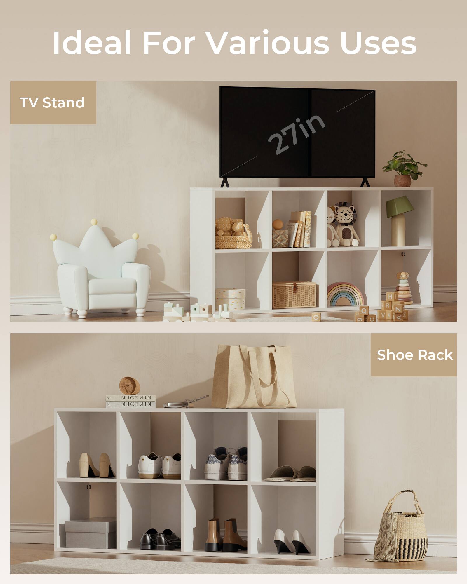 Ideal For Various Uses

TV Stand

27in

Shoe Rack