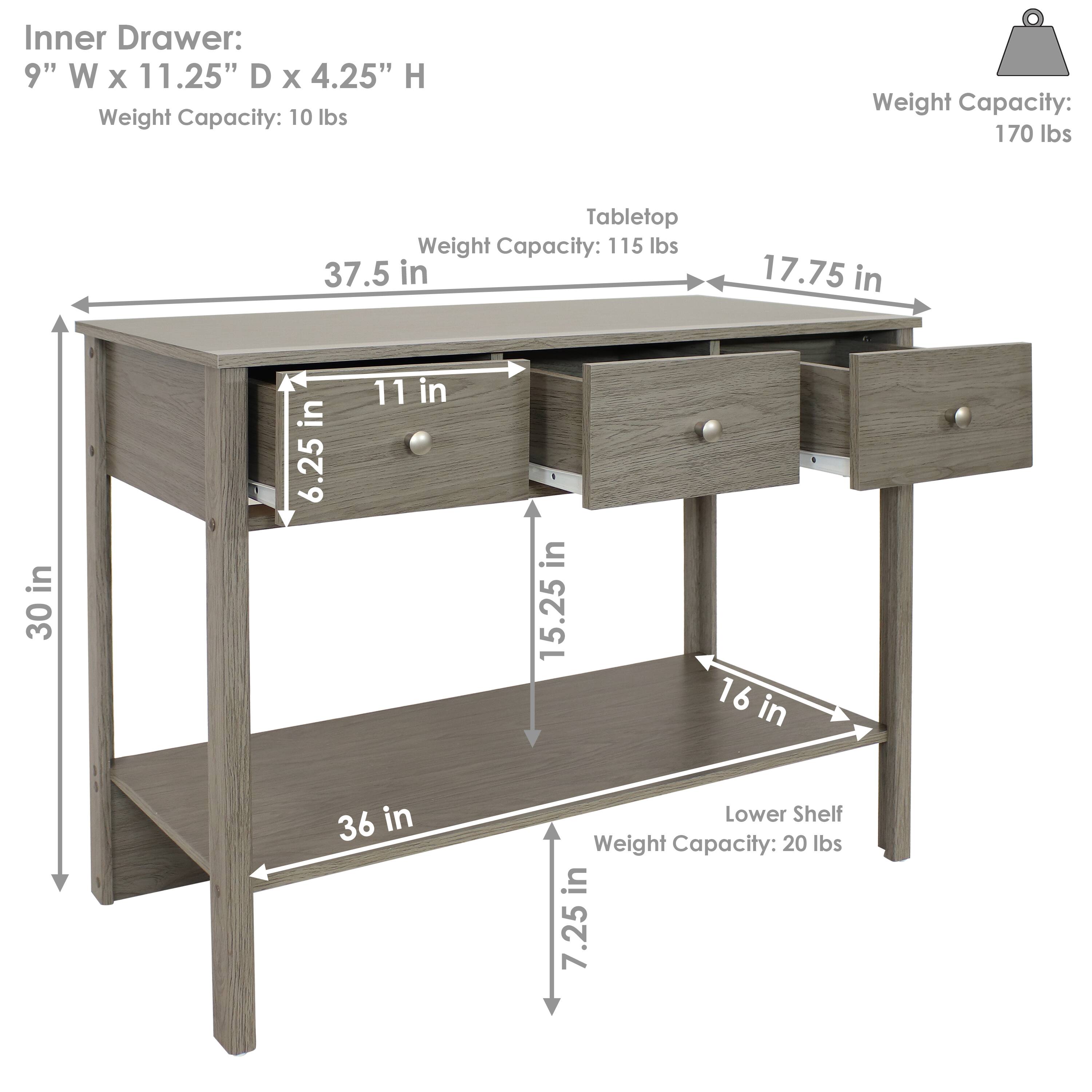 Inner Drawer:  
9" W x 11.25" D x 4.25" H  
Weight Capacity: 10 lbs  

Tabletop  
Weight Capacity: 115 lbs  
37.5 in (length) x 17.75 in (width)  

Lower Shelf  
Weight Capacity: 20 lbs  
36 in (length) x 16 in (width)  
Height: 7.25 in  

Overall Dimensions:  
30 in (height) x 15.25 in (depth)  

Total Weight Capacity: 170 lbs