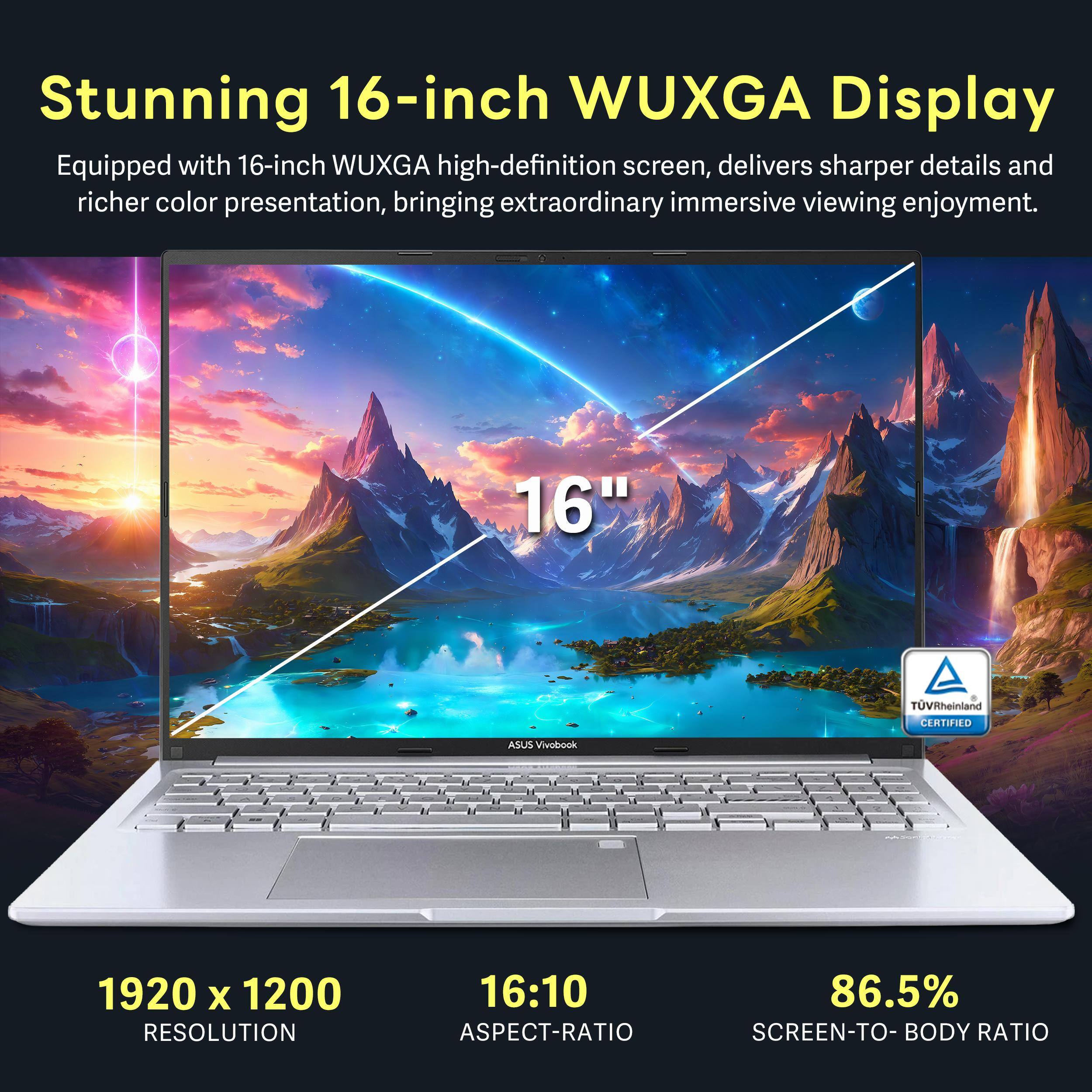 Stunning 16-inch WUXGA Display

Equipped with 16-inch WUXGA high-definition screen, delivers sharper details and richer color presentation, bringing extraordinary immersive viewing enjoyment.

16" TUVRtheinland CERTIFIED ASUS Viebook

1920 X 1200 RESOLUTION

16:10 ASPECT-RATIO

86.5% SCREEN-TO-BODY RATIO
