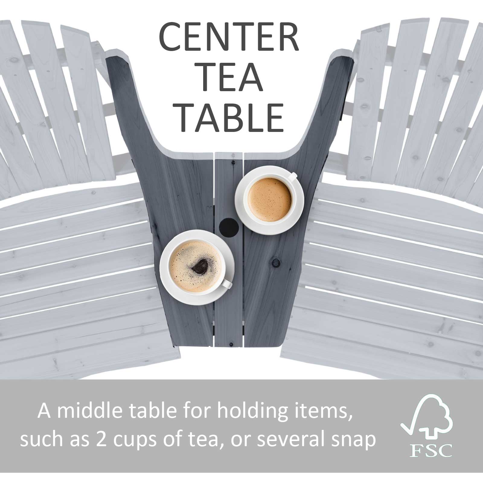CENTER TEA TABLE
A middle table for holding items, such as 2 cups of tea, or several snap
FSC