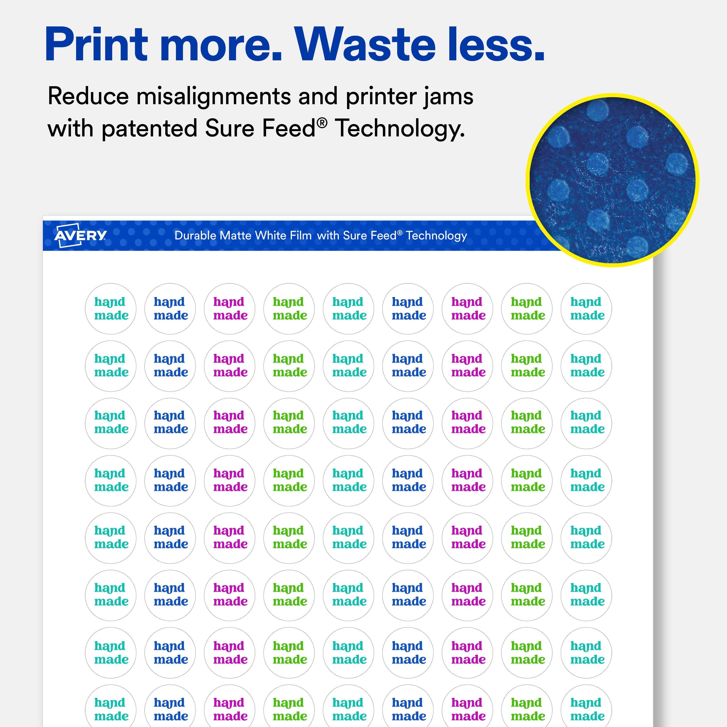 Print more. Waste less.  
Reduce misalignments and printer jams with patented Sure Feed® Technology.  

AVERY  
Durable Matte White Film with Sure Feed® Technology  

hand made  
hand made  
hand made  
hand made  
hand made  
hand made  
hand made  
hand made  
hand made  
hand made  
hand made  
hand made  
hand made  
hand made  
hand made  
hand made  
hand made  
hand made  
hand made  
hand made  
hand made  
hand made  
hand made  
hand made  
hand made  
hand made  
hand made  
hand made  
hand made  
hand made  
hand made  
hand made  
hand made  
hand made  
hand made  
hand made  
hand made  
hand made  
hand made  
hand made  
hand made  
hand made  
hand made  
hand made  
hand made  
hand made  
hand made  
hand made  
hand made  
hand made  
hand made  
hand made  
hand made  
hand made  
hand made  
hand made  
hand made  
hand made  
hand made  
hand made  
hand made  
hand made  
hand made  
hand made  
hand made  
hand made  
hand made  
hand made  
hand made  
hand made  
hand made  
hand made  
hand made  
hand