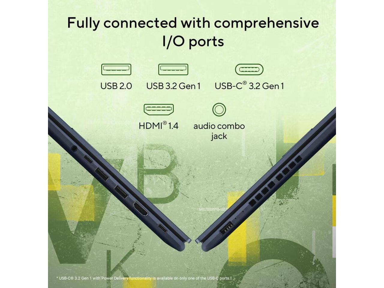 Fully connected with comprehensive I/O ports

- USB 2.0
- USB 3.2 Gen 1
- USB-C 3.2 Gen 1
- HDMI 1.4
- audio combo jack

USB-C 3.2 Gen 1 with Power Delivery functionality is available on only one of the USB-C ports.