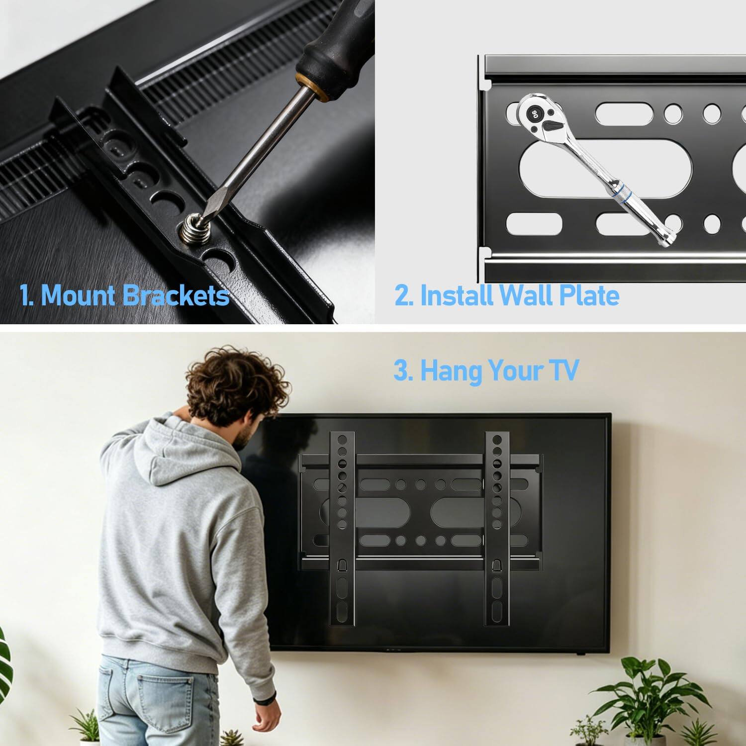 1. Mount Brackets  
2. Install Wall Plate  
3. Hang Your TV
