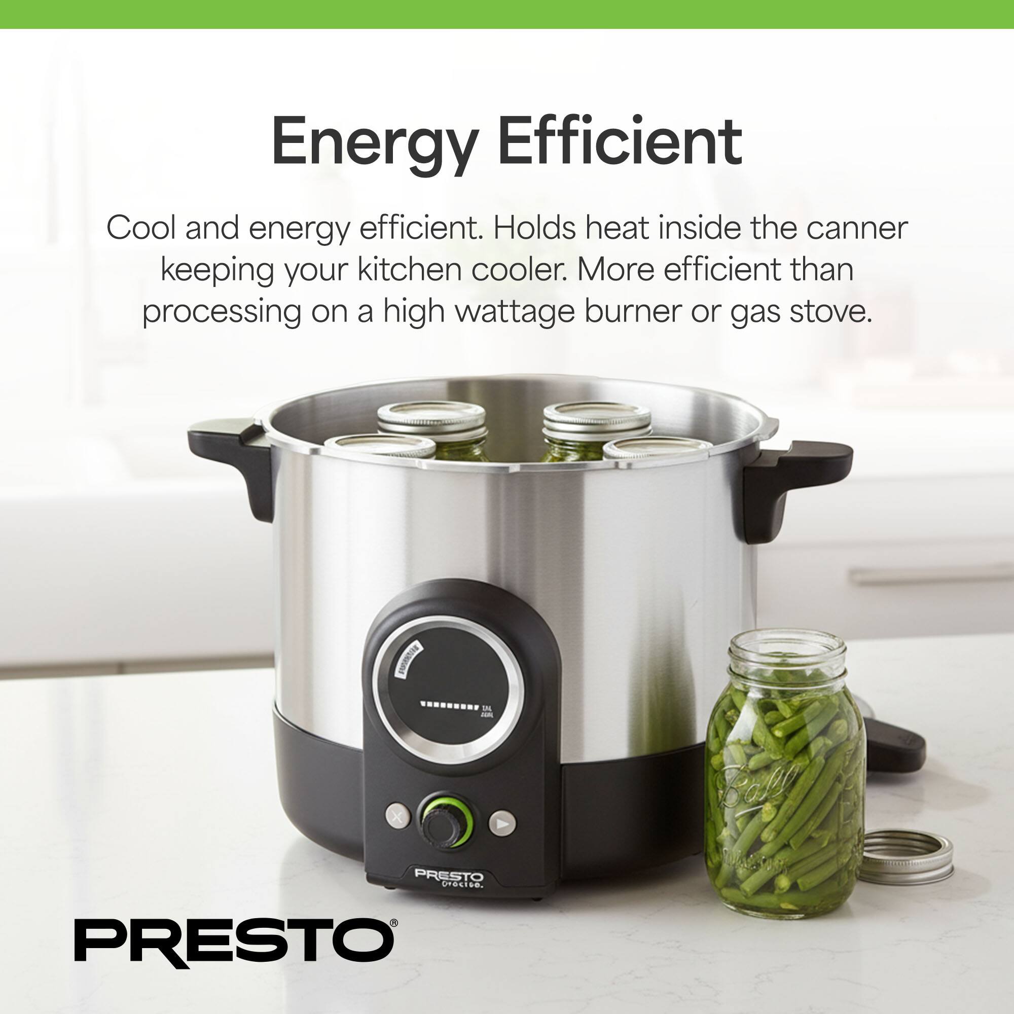 Energy Efficient

Cool and energy efficient. Holds heat inside the canner keeping your kitchen cooler. More efficient than processing on a high wattage burner or gas stove.