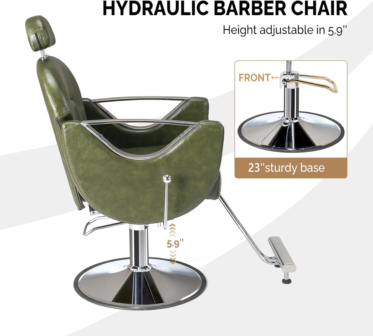 HYDRAULIC BARBER CHAIR  
Height adjustable in 5.9"  
FRONT 23" sturdy base  
5.9"