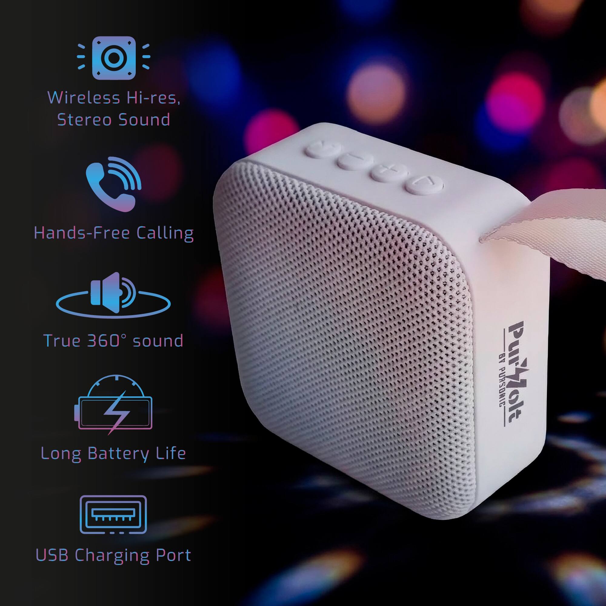 Wireless Hi-res, Stereo Sound  
Hands-Free Calling  
True 360° sound  
Long Battery Life  
USB Charging Port  

T8 PURSORIC  
Pur/olt