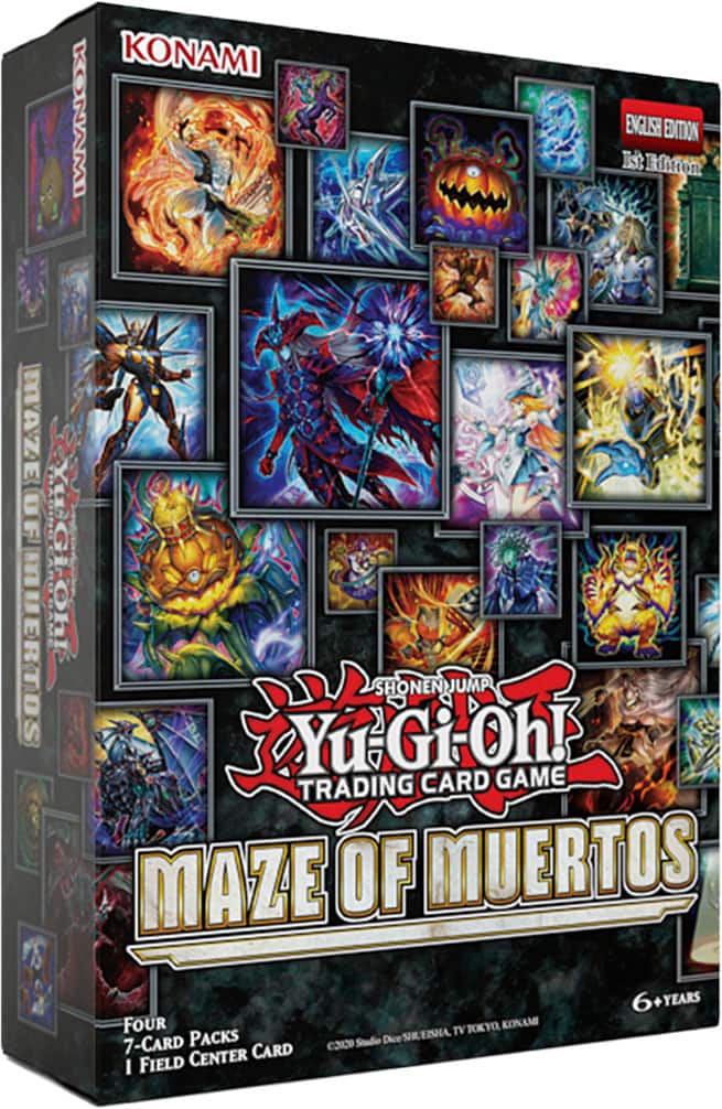 KONAMI
ENGLISH EDITION
1st Edition
Yu-Gi-Oh!
SHONEN JUMP
TRADING CARD GAME
MAZE OF MUERTOS
6+ YEARS
FOUR 7-CARD PACKS
1 FIELD CENTER CARD
©2020 SR. ENISHA, TV TOKYO, KONAMI