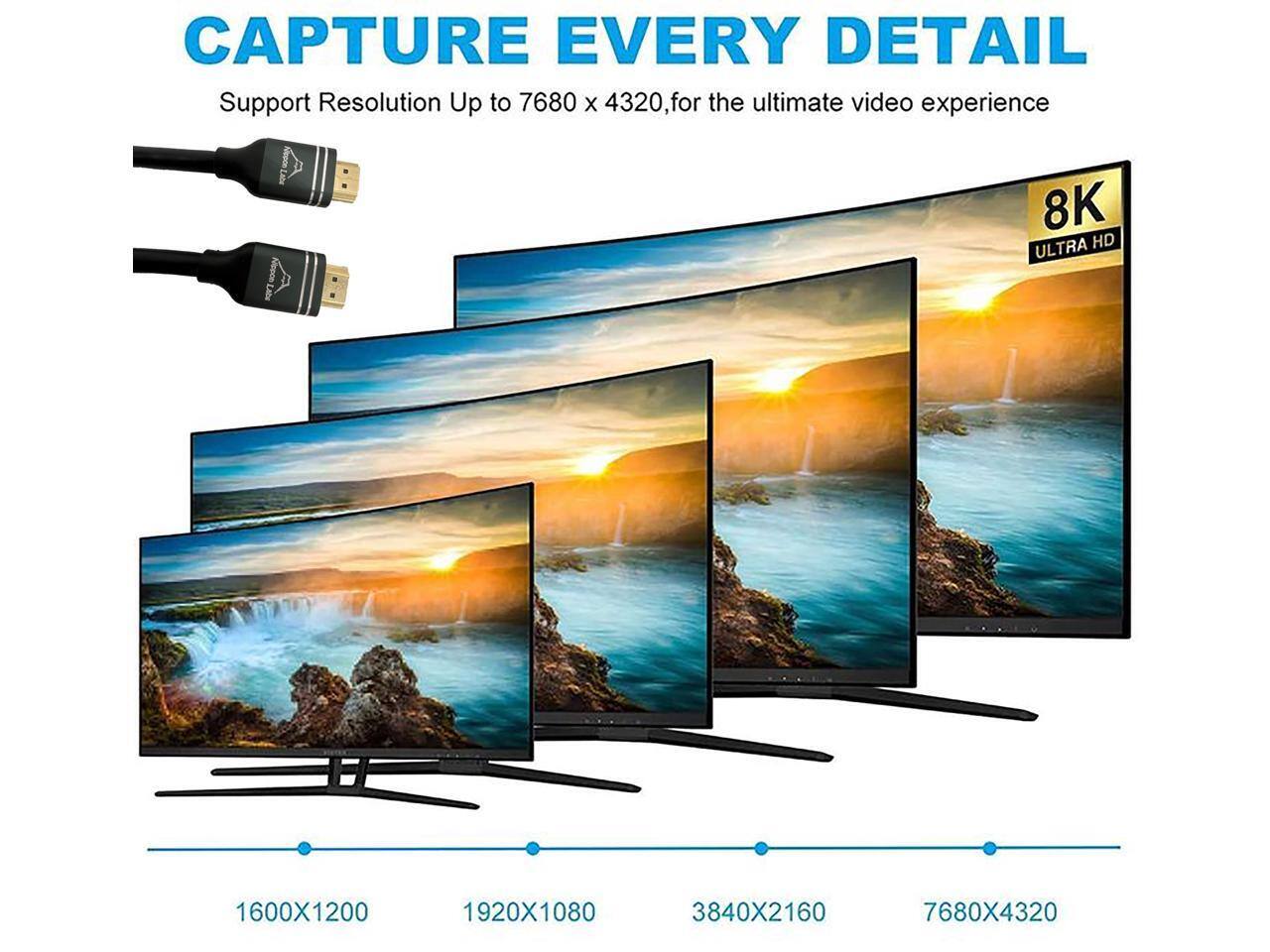 CAPTURE EVERY DETAIL  
Support Resolution Up to 7680 x 4320, for the ultimate video experience  

8K ULTRA HD  
1600X1200  
1920X1080  
3840X2160  
7680X4320