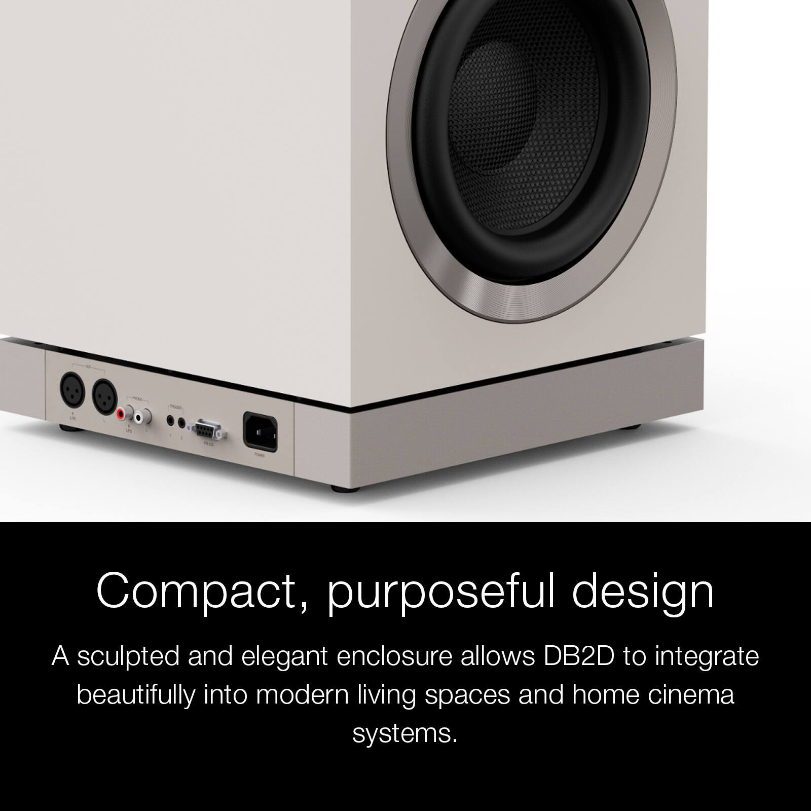 Compact, purposeful design  
A sculpted and elegant enclosure allows DB2D to integrate beautifully into modern living spaces and home cinema systems.