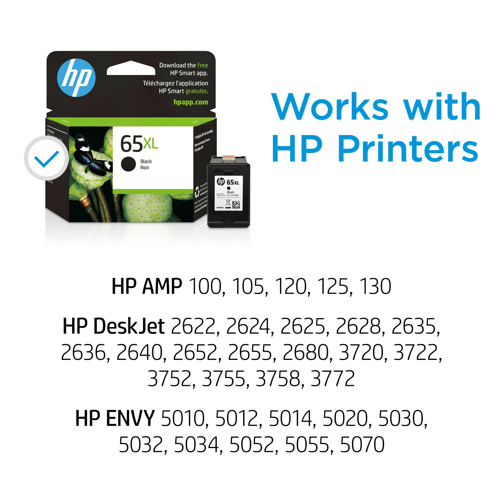 HP 65XL Black Ink Cartridge - Works with HP Printers

| HP AMP 100, 105, 120, 125, 130
| HP DeskJet 2622, 2624, 2625, 2628, 2635, 2636, 2640, 2652, 2655, 2680, 3720, 3722, 3752, 3755, 3758, 3772
| HP ENVY 5010, 5012, 5014, 5020, 5030, 5032, 5034, 5052, 5055, 5070