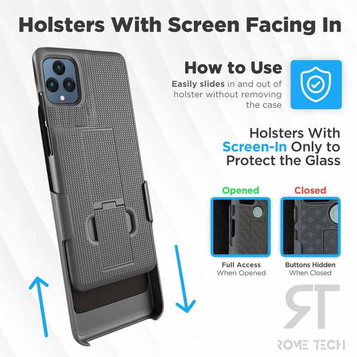 Holsters With Screen Facing In

How to Use  
Easily slides in and out of holster without removing the case

Holsters With Screen-In Only to Protect the Glass

Opened  
Full Access When Opened

Closed  
Buttons Hidden When Closed

ROME TECH