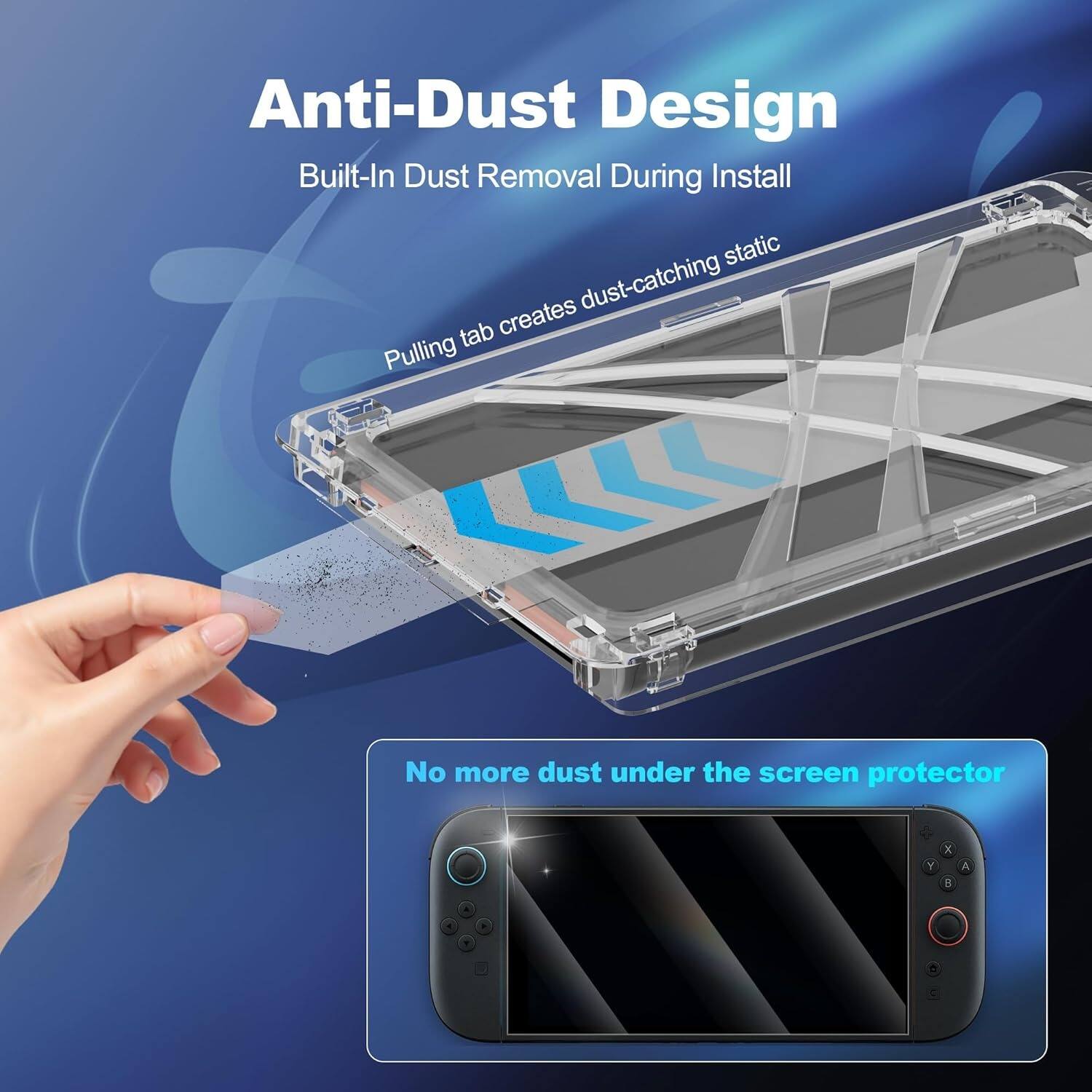 Anti-Dust Design  
Built-In Dust Removal During Install  

Pulling tab creates dust-catching static  

No more dust under the screen protector