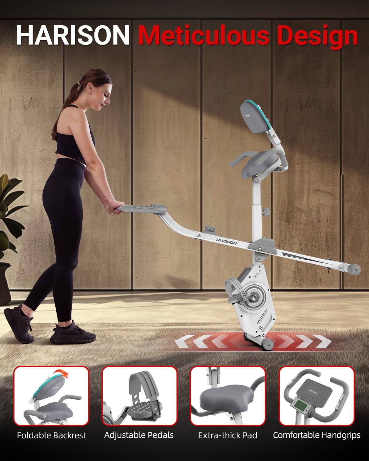 HARISON Meticulous Design

- Foldable Backrest
- Adjustable Pedals
- Extra-thick Pad
- Comfortable Handgrips