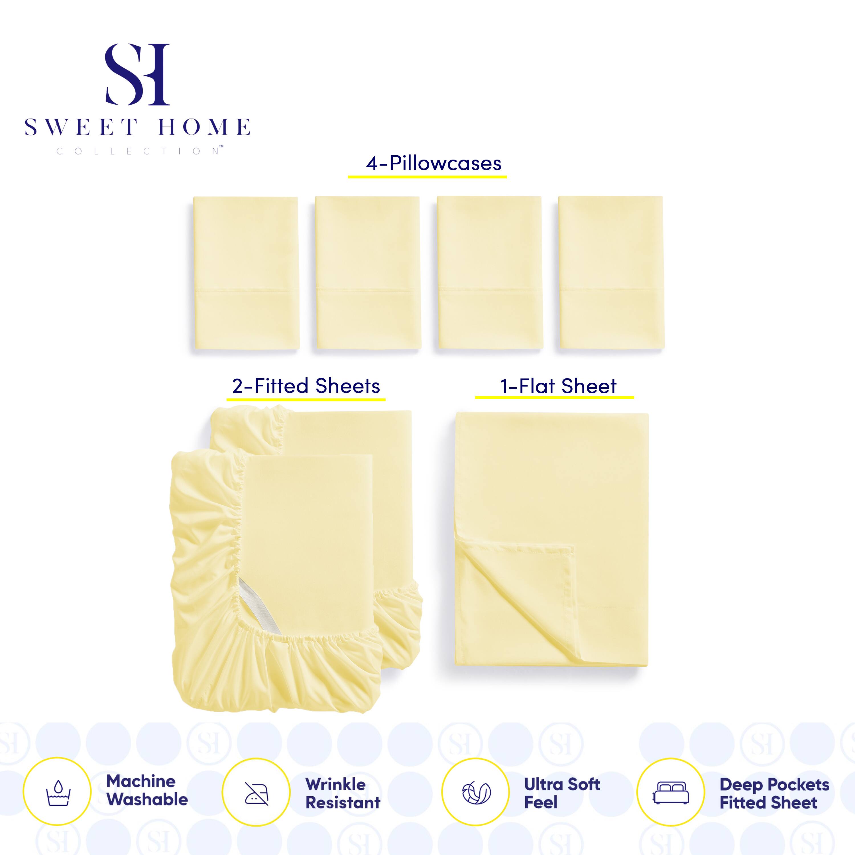 SI SWEET HOME COLLECTION  
4-Pillowcases  
2-Fitted Sheets  
1-Flat Sheet  

SI SI Machine Washable  
SI SI Wrinkle Resistant  
SI SI Ultra Soft Feel  
SI SI Deep Pockets Fitted Sheet