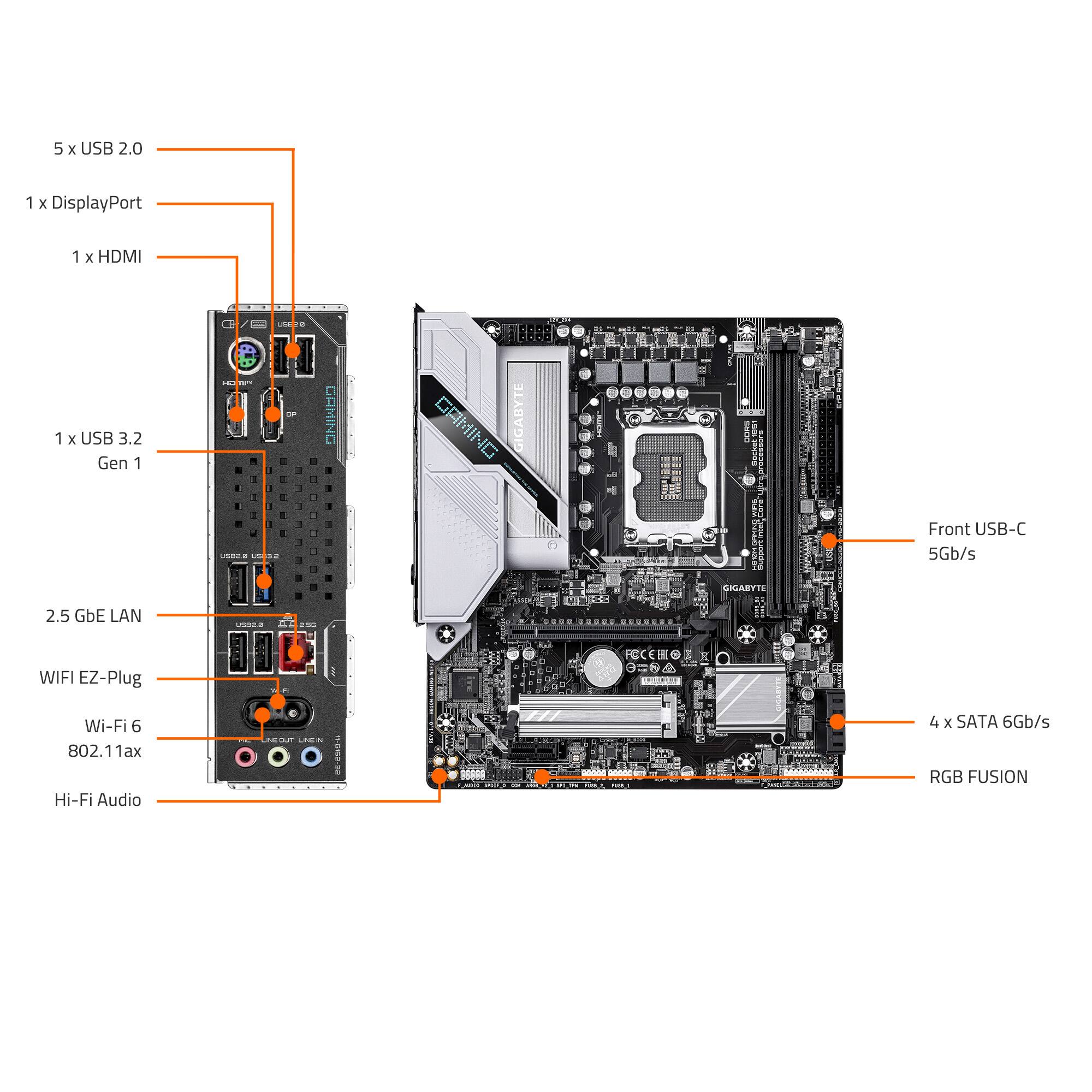 - 5 x USB 2.0
- 1 x DisplayPort
- 1 x HDMI
- 1 x USB 3.2 Gen 1
- 2.5 GbE LAN
- WIFI EZ-Plug
- Wi-Fi 6 802.11ax
- Hi-Fi Audio
- 4 x SATA 6Gb/s
- RGB FUSION
- Front USB-C 5Gb/s