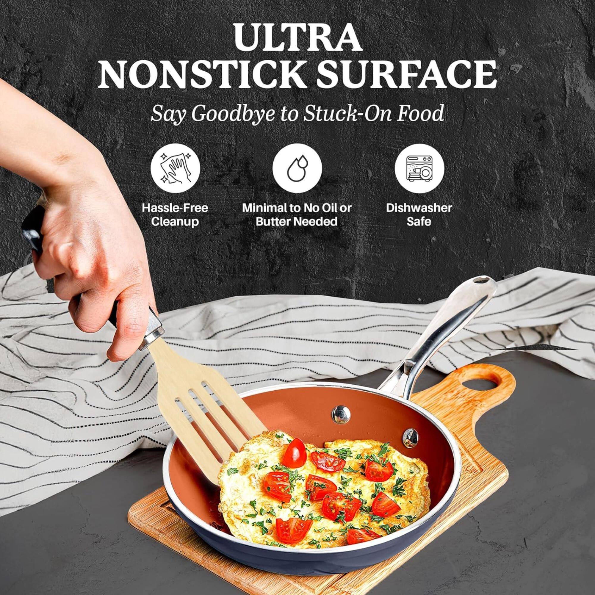 ULTRA NONSTICK SURFACE
Say Goodbye to Stuck-On Food
Hassle-Free Cleanup
Minimal to No Oil or Butter Needed
Dishwasher Safe