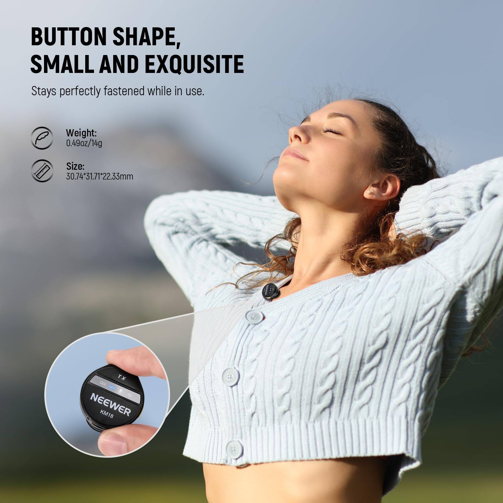 BUTTON SHAPE, SMALL AND EXQUISITE  
Stays perfectly fastened while in use.

Weight: 0.49oz/14g  
Size: 30.74*31.71*22.33mm

TX NEWEER K18