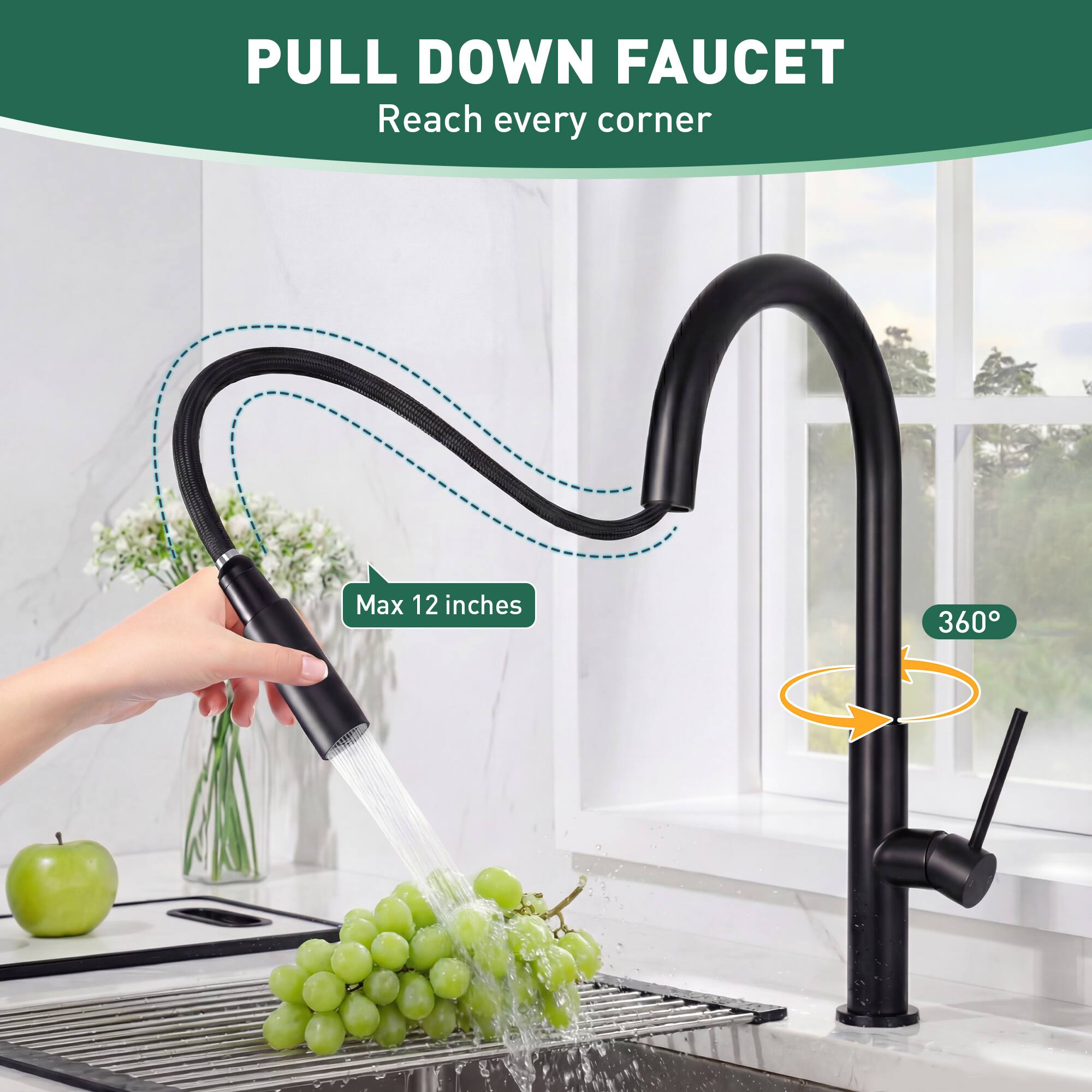 PULL DOWN FAUCET  
Reach every corner  
Max 12 inches  
360°