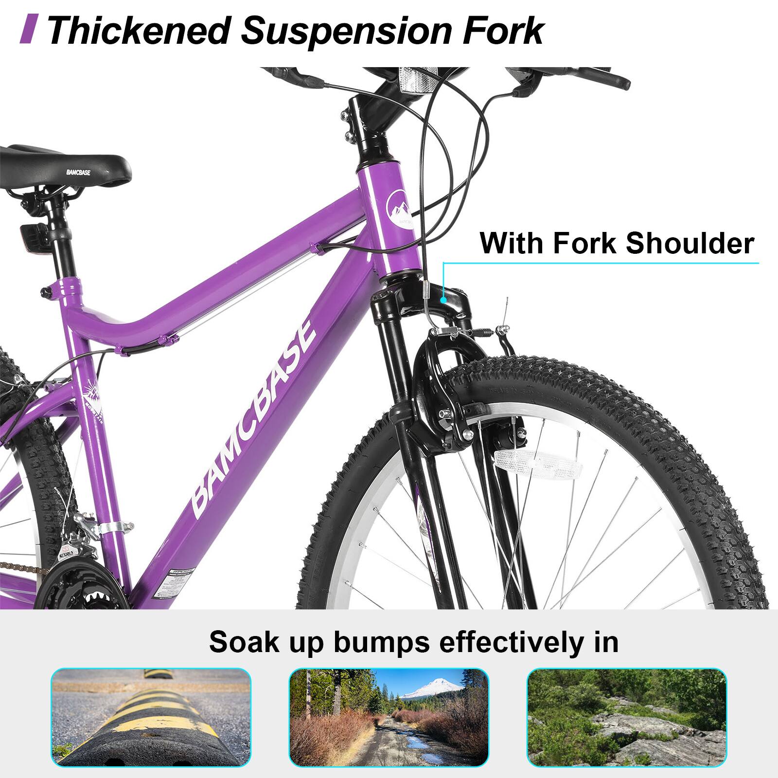 Thickened Suspension Fork  
With Fork Shoulder  
Soak up bumps effectively in