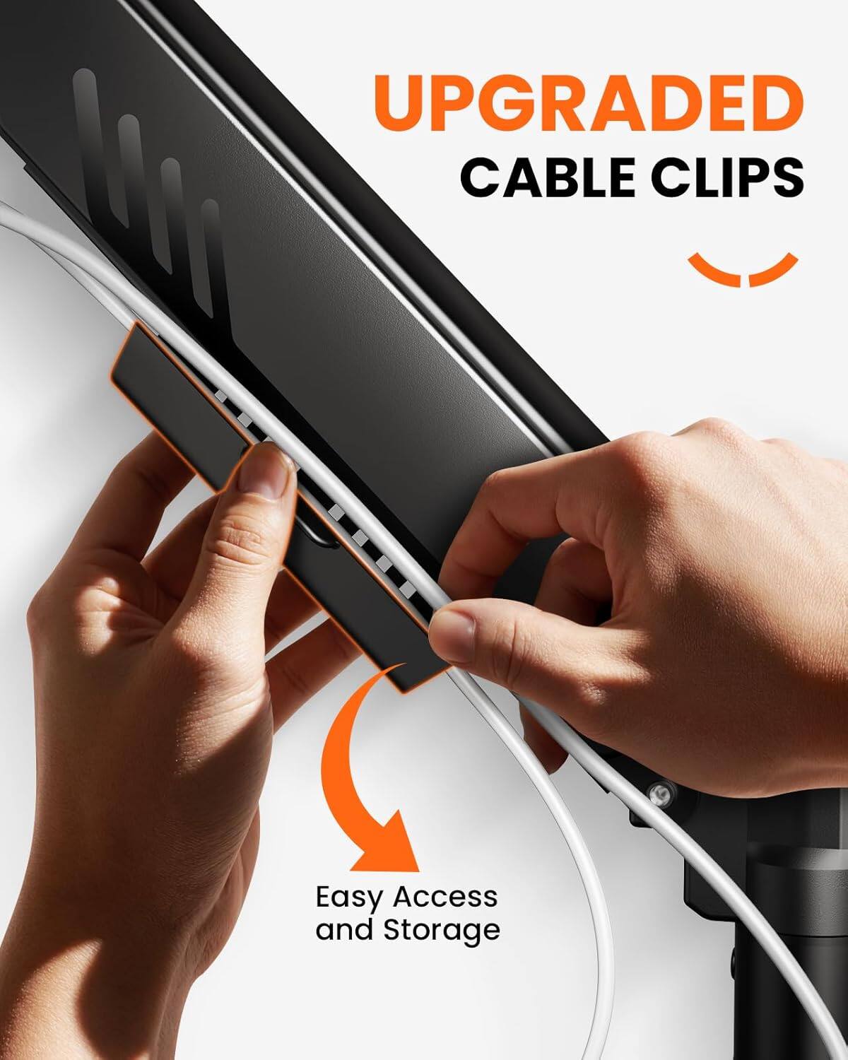 UPGRADED CABLE CLIPS

Easy Access and Storage