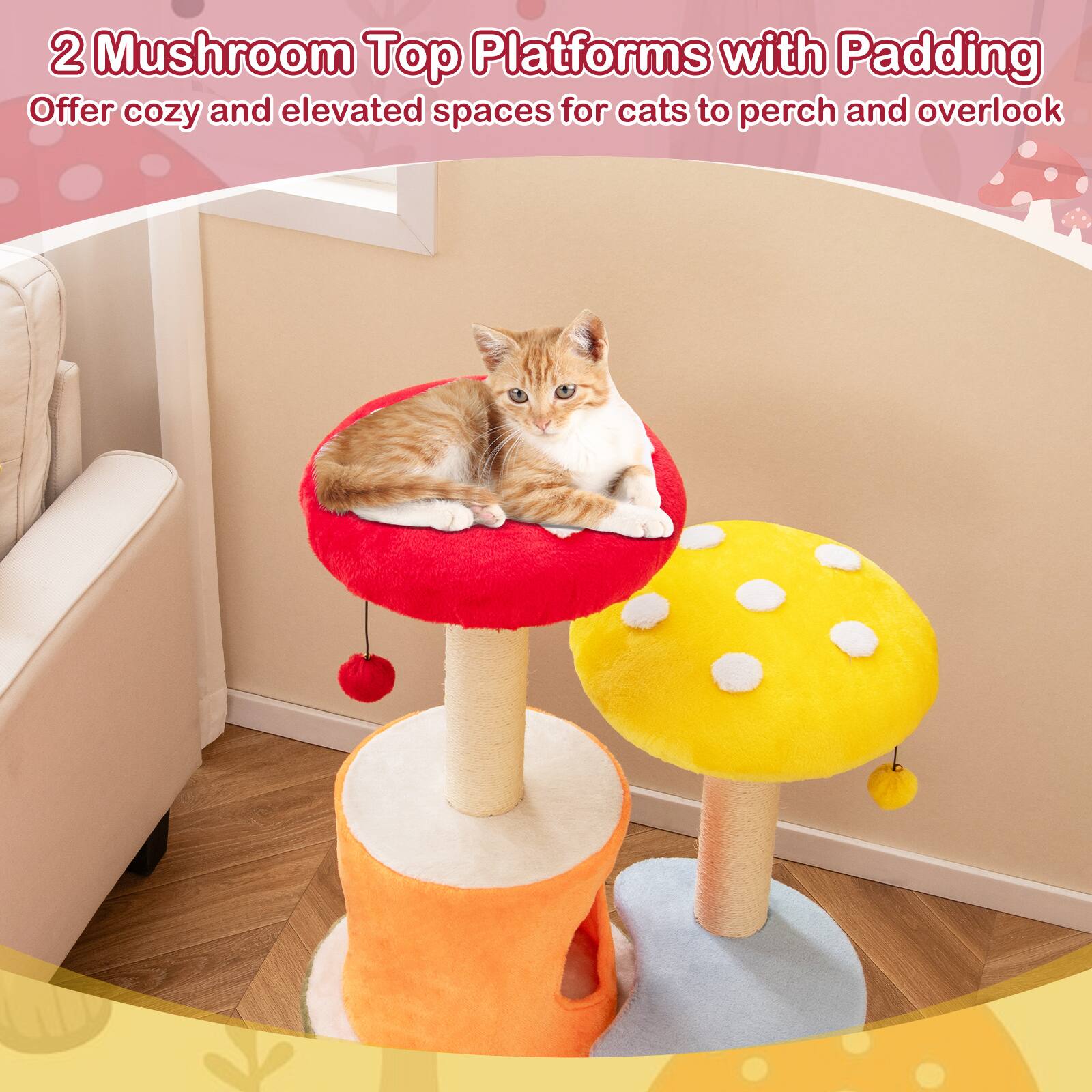 2 Mushroom Top Platforms with Padding  
Offer cozy and elevated spaces for cats to perch and overlook