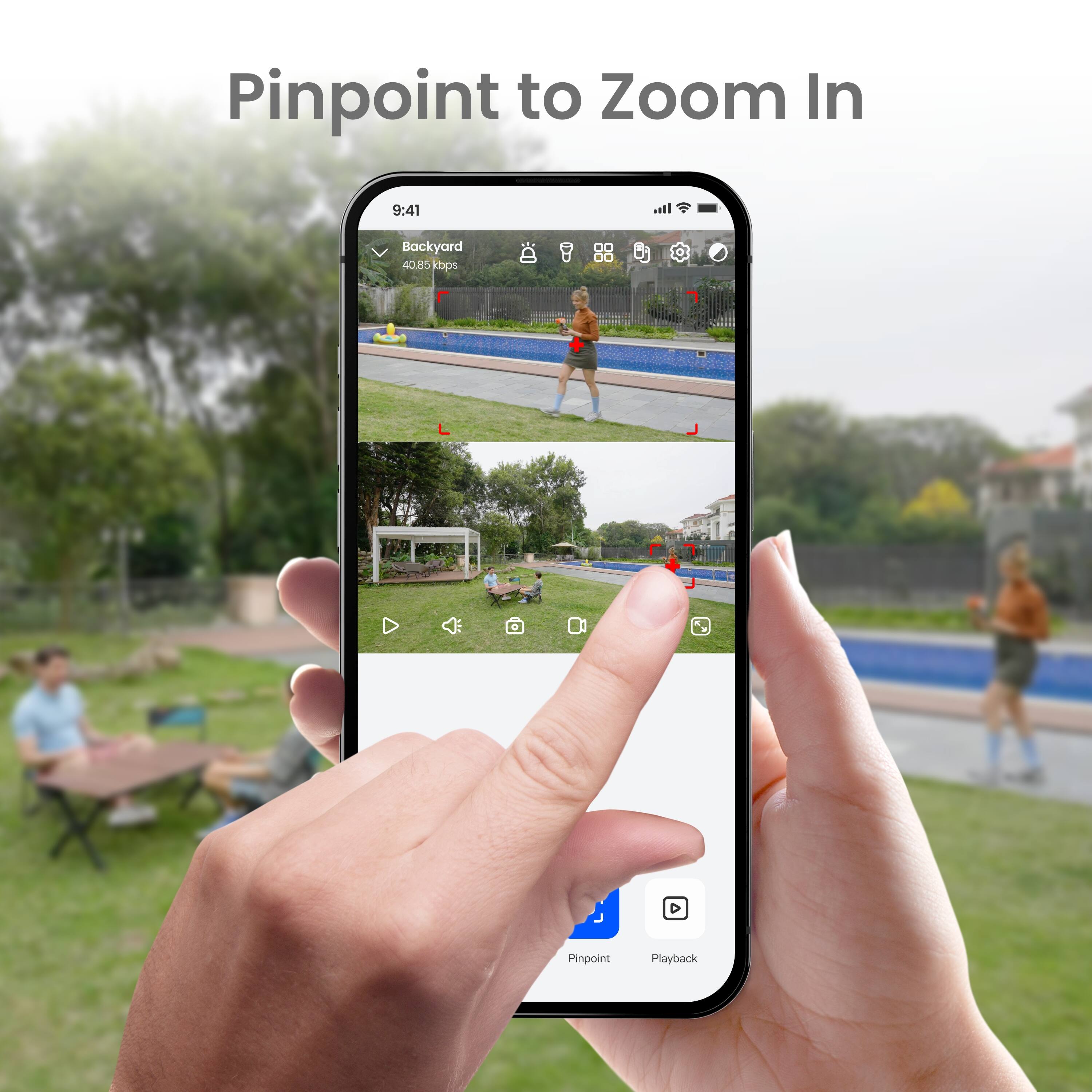Pinpoint to Zoom In  
9:41  
Backyard  
40.85 kbps  
80 + 5  
Pinpoint Playback