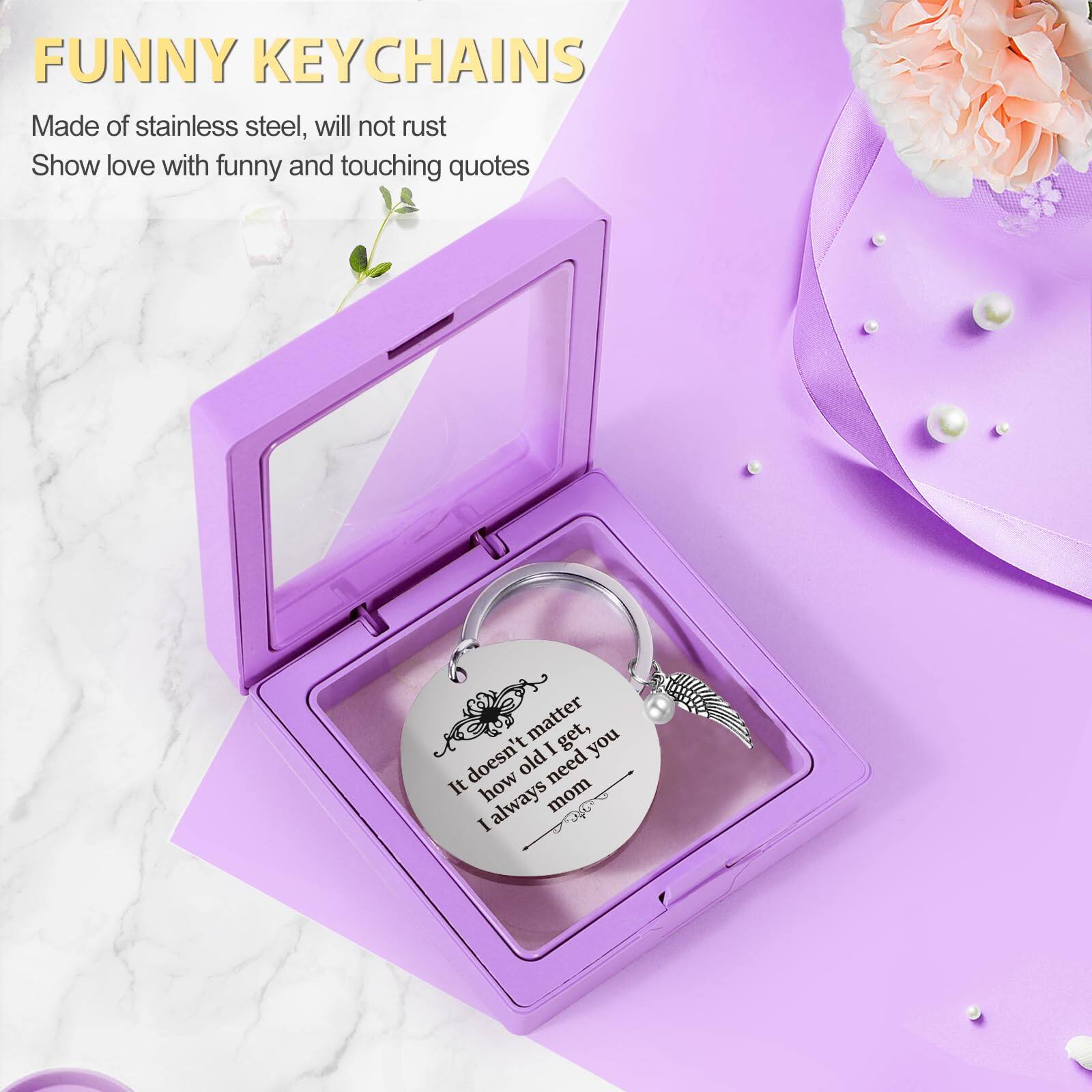FUNNY KEYCHAINS  
Made of stainless steel, will not rust  
Show love with funny and touching quotes  

It doesn't matter how old I get, I always need you mom