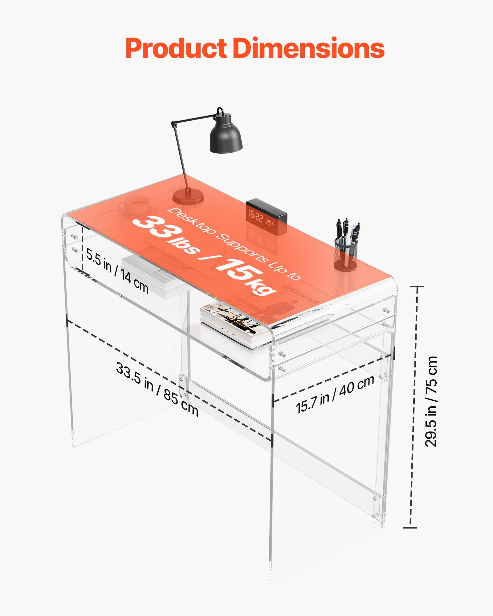 Product Dimensions  
Desktop: 16.22 x 7.25 x 5.5 inches (41.2 x 18.4 x 14 cm)  
Weight: 33 lbs / 15 kg  
Supports up to 33 lbs / 15 kg  
Height: 33.5 inches / 85 cm  
Width: 15.7 inches / 40 cm  
Depth: 29.5 inches / 75 cm