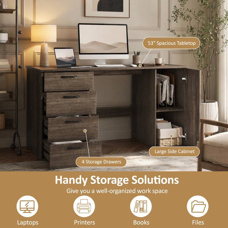 53" Spacious Tabletop  
Large Side Cabinet  
4 Storage Drawers  
Handy Storage Solutions  
Give you a well-organized work space  
Laptops  
Printers  
Books  
Files