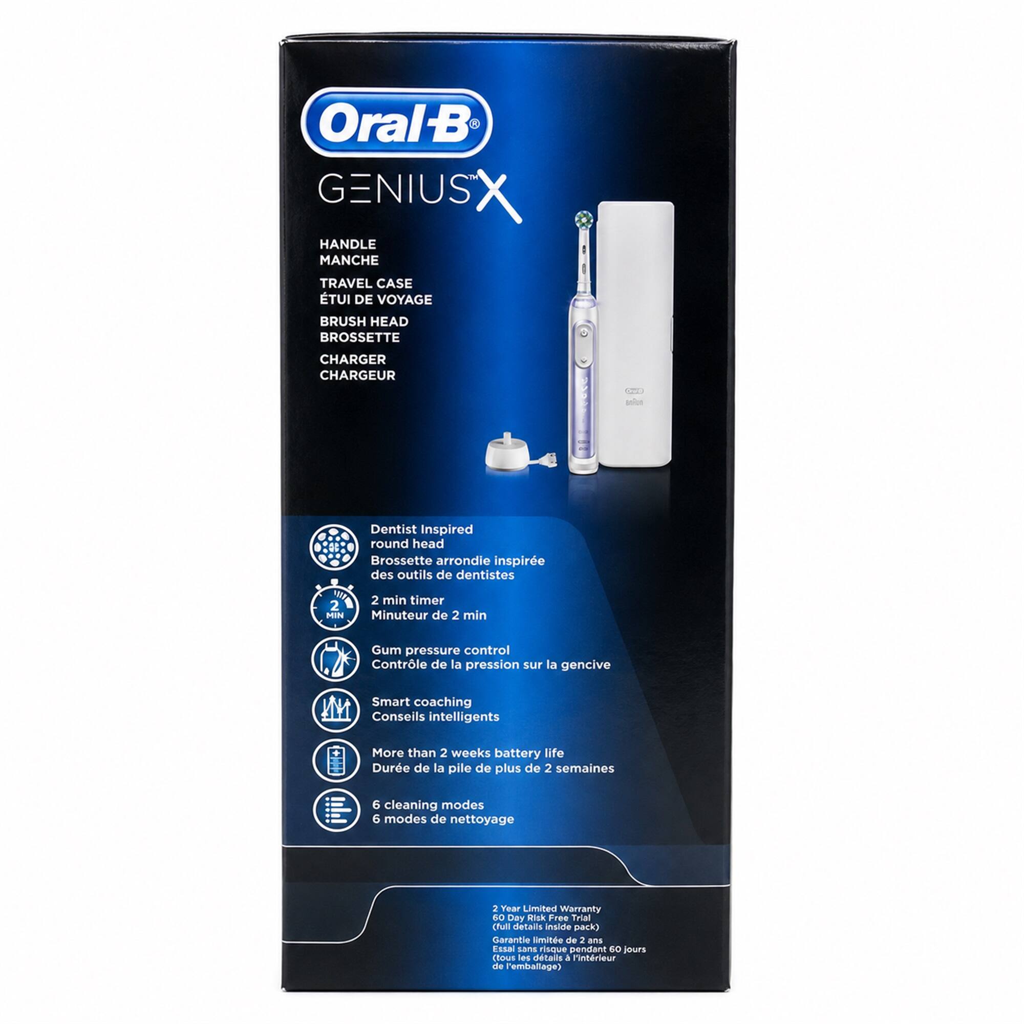 Oral-B GENIUS X

HANDLE MANCHE
TRAVEL CASE ETUI DE VOYAGE
BRUSH HEAD BROSETTE
CHARGER CHARGEUR

Dentist Inspired round head Brossette arrondie inspirée des outils de dentistes
2 MIN Minuteur de 2 min
Gum pressure control Contrôle de la pression sur la gencive
Smart coaching Conseils intelligents
More than 2 weeks battery life Durée de la pile de plus de 2 semaines
6 cleaning modes 6 modes de nettoyage

2 Year Limited Warranty Garantie limitée de 2 ans
60 Day Risk Free Trial (full details inside pack) Essai sans risque pendant 60 jours (tous les détails à l'intérieur de l'emballage)