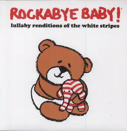 ROCKABYE BABY!
lullaby renditions of the white stripes