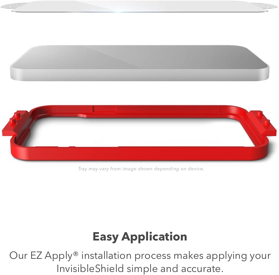 Tray may vary from image shown depending on device.

Easy Application

Our EZ Apply® installation process makes applying your InvisibleShield simple and accurate.