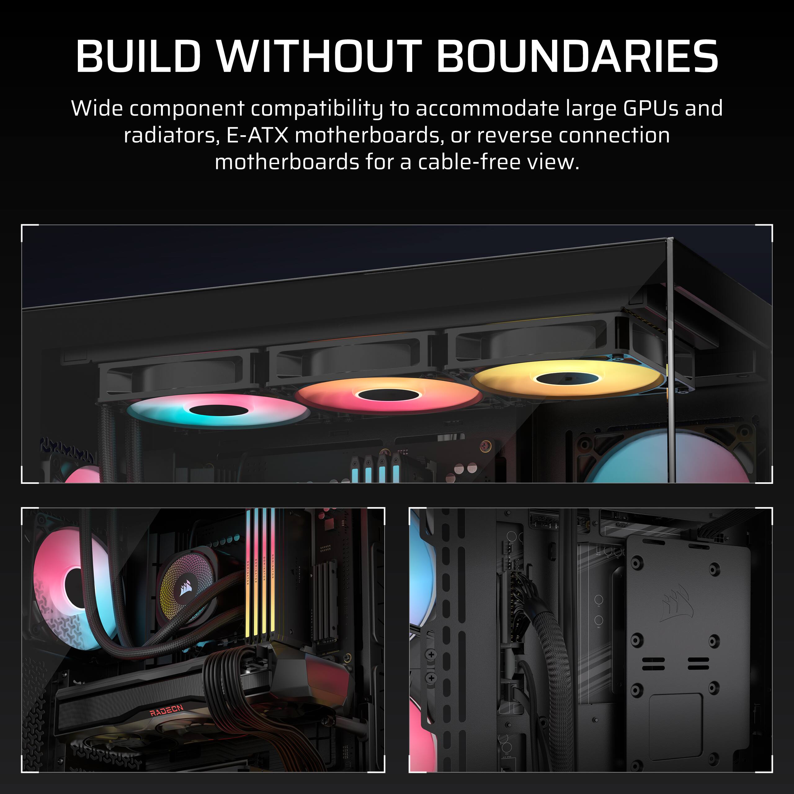 BUILD WITHOUT BOUNDARIES

Wide component compatibility to accommodate large GPUs and radiators, E-ATX motherboards, or reverse connection motherboards for a cable-free view.